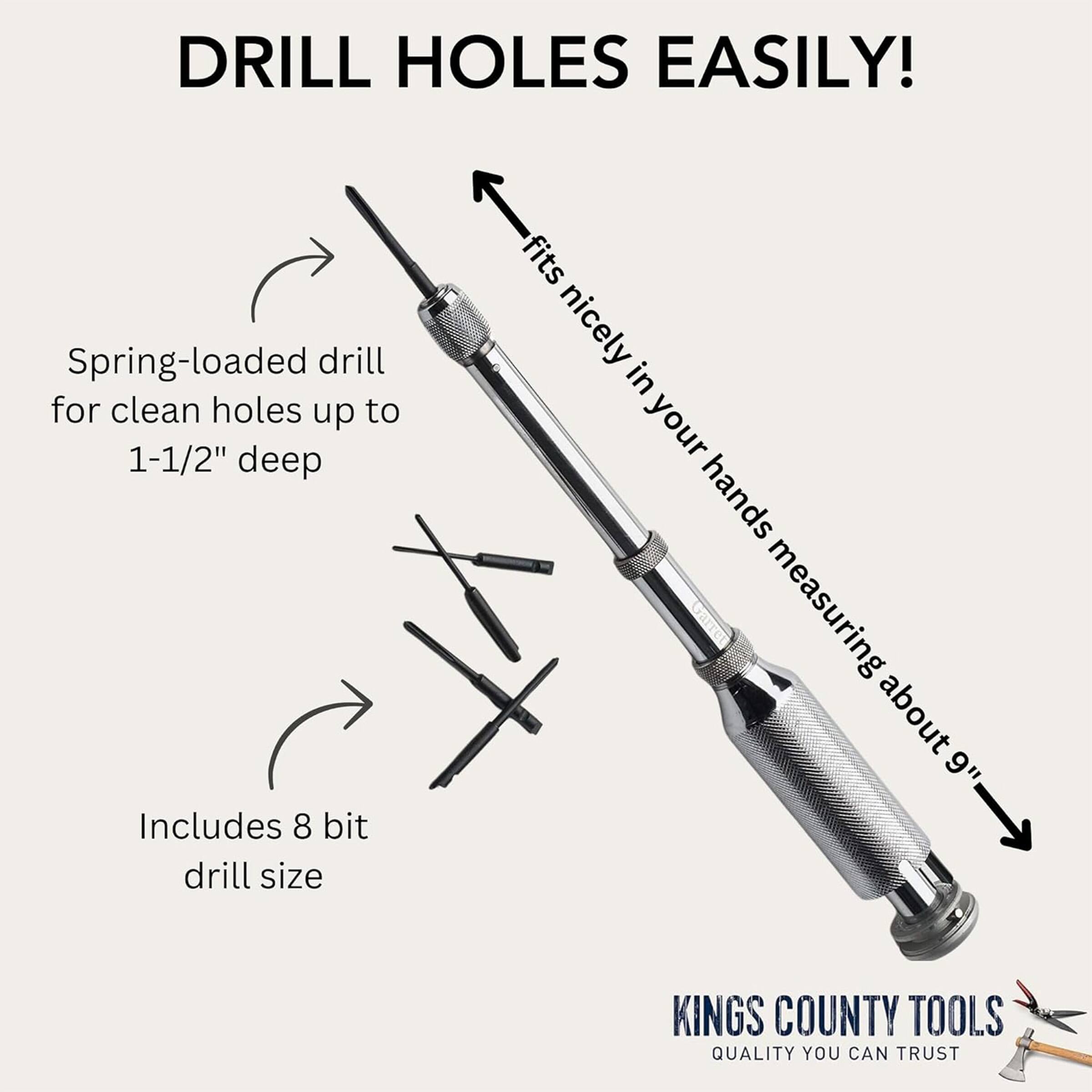 DRILL HOLES EASILY!

Spring-loaded drill for clean holes up to 1-1/2" deep

Includes 8 bit drill size

Fits nicely in your hands measuring about 9"

KINGS COUNTY TOOLS
QUALITY YOU CAN TRUST