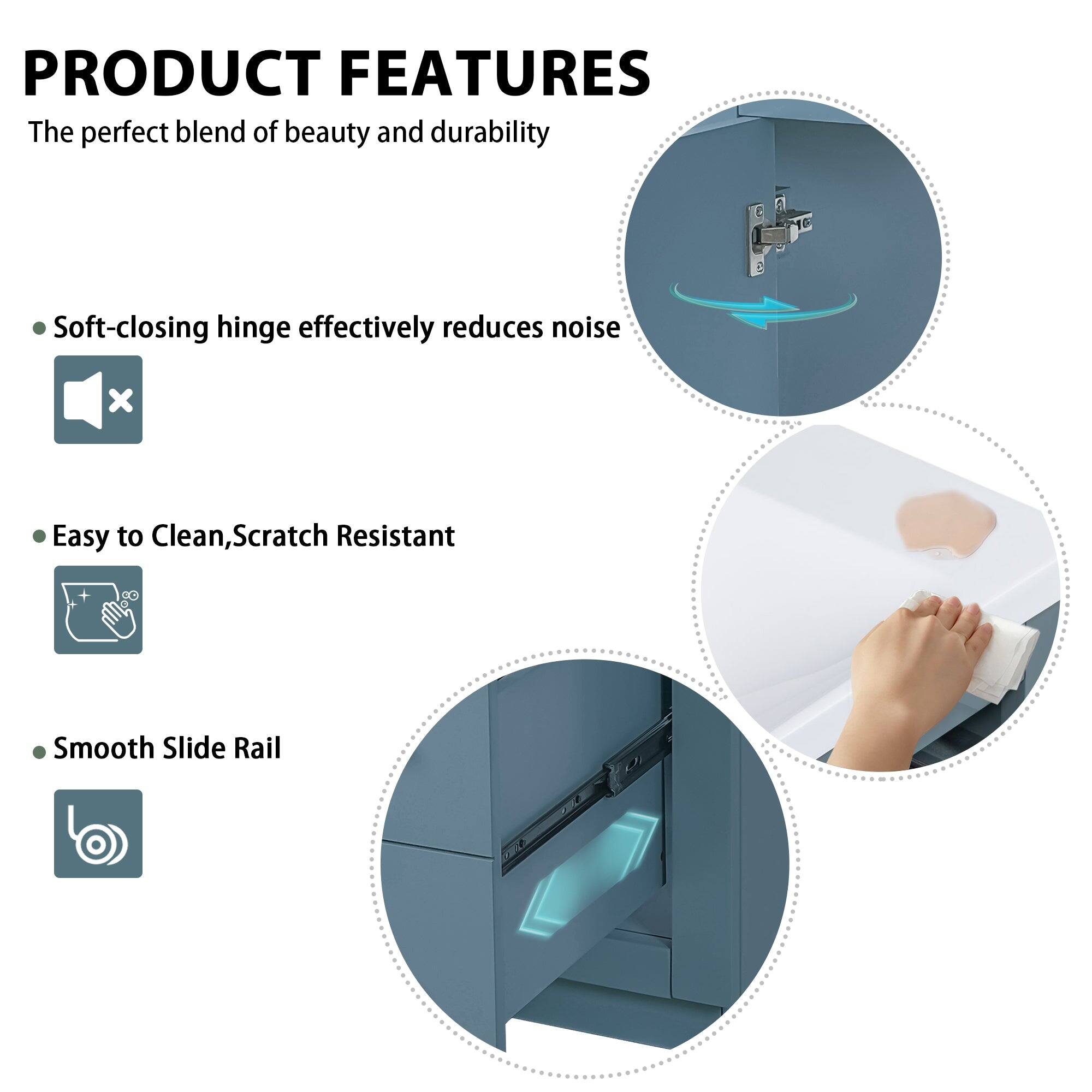 PRODUCT FEATURES

The perfect blend of beauty and durability

- Soft-closing hinge effectively reduces noise
- Easy to Clean, Scratch Resistant
- Smooth Slide Rail