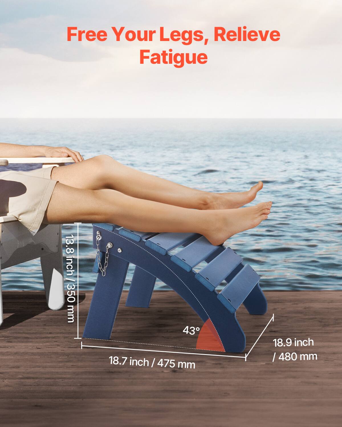 Free Your Legs, Relieve Fatigue

13.8 inch / 350 mm

18.7 inch / 475 mm

18.9 inch / 480 mm

43°