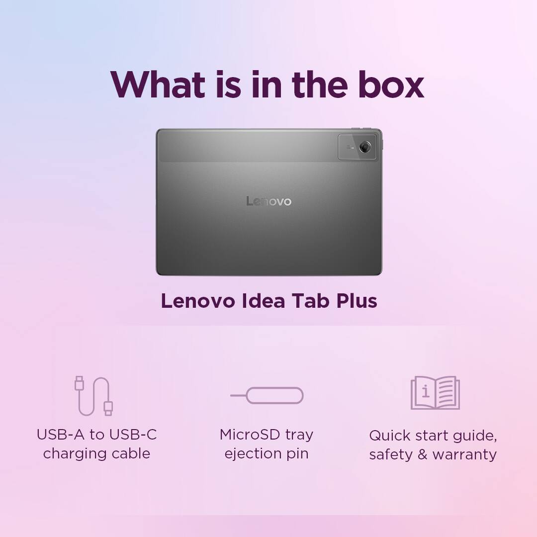 What is in the box

Lenovo Idea Tab Plus

- USB-A to USB-C charging cable
- MicroSD tray ejection pin
- Quick start guide, safety & warranty