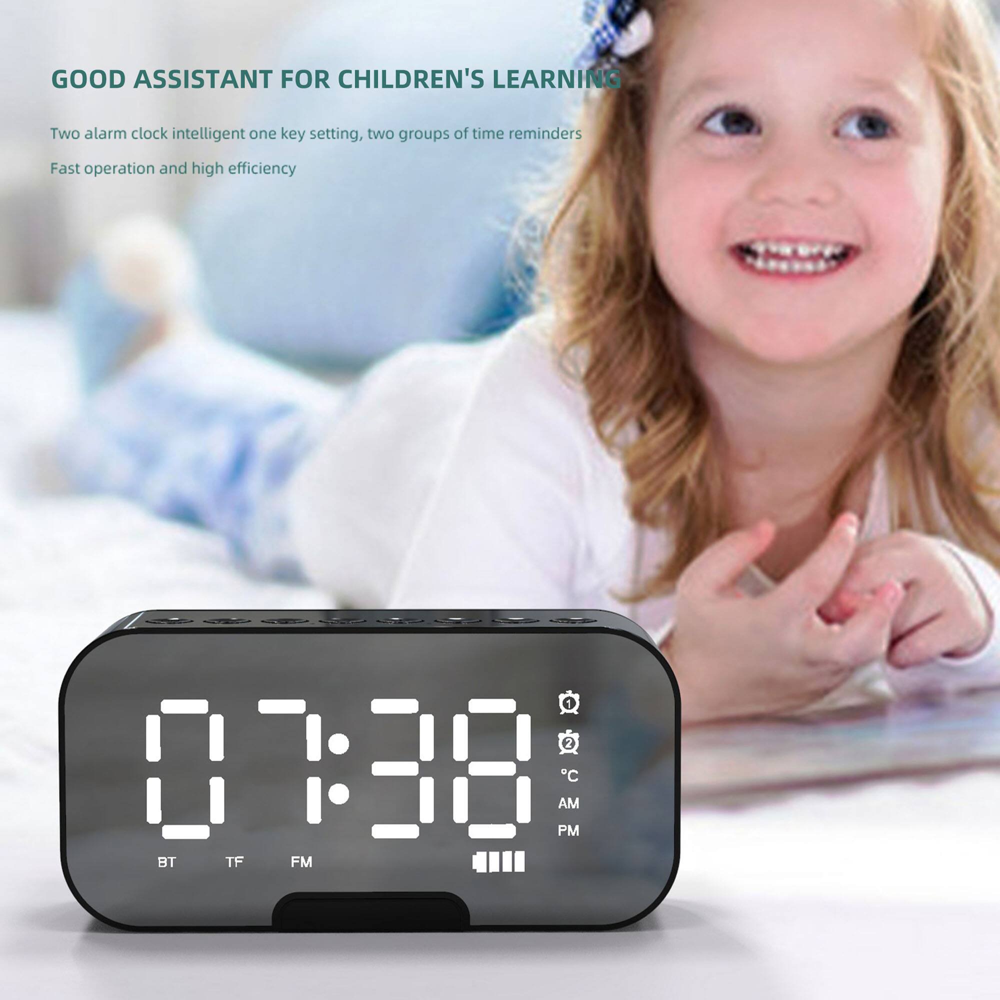 GOOD ASSISTANT FOR CHILDREN'S LEARNING

Two alarm clock intelligent one key setting, two groups of time reminders

Fast operation and high efficiency

07:38

BT TF FM