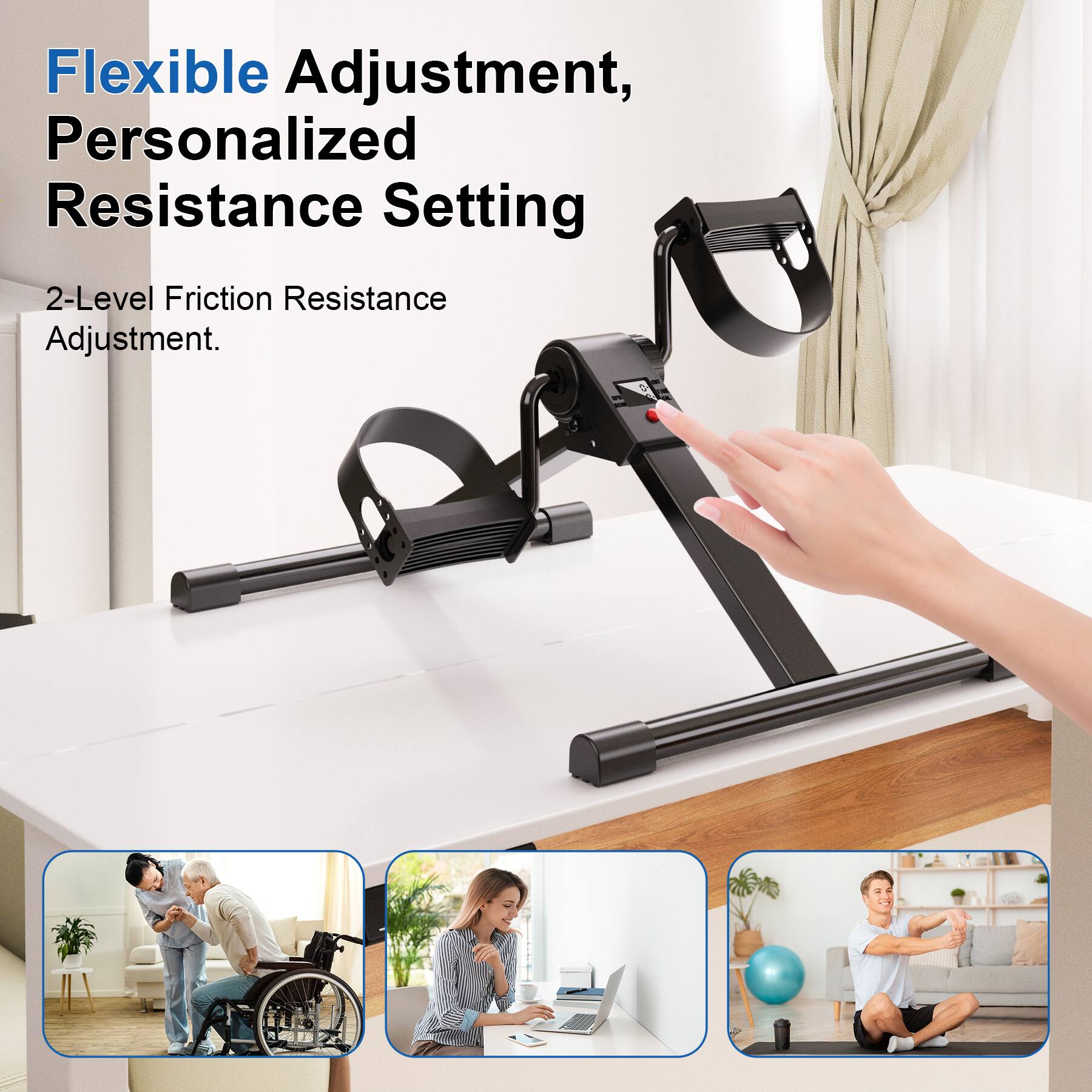 Flexible Adjustment, Personalized Resistance Setting  
2-Level Friction Resistance Adjustment.