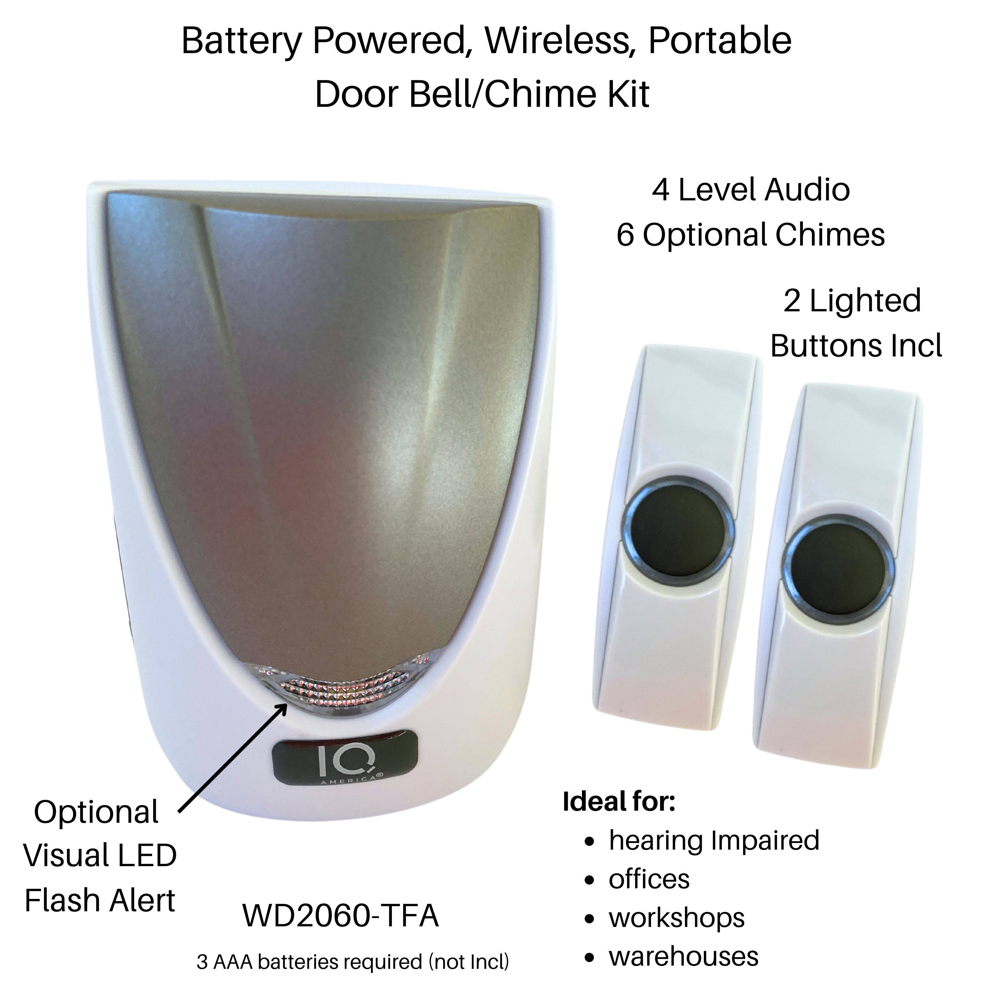 Battery Powered, Wireless, Portable Door Bell/Chime Kit 4 Level Audio 6 Optional Chimes 2 Lighted Buttons Incl IQ AMCA Optional Visual LED Flash Alert WD2060-TFA 3 AAA batteries required (not included) Ideal for: hearing impaired offices workshops warehouses
