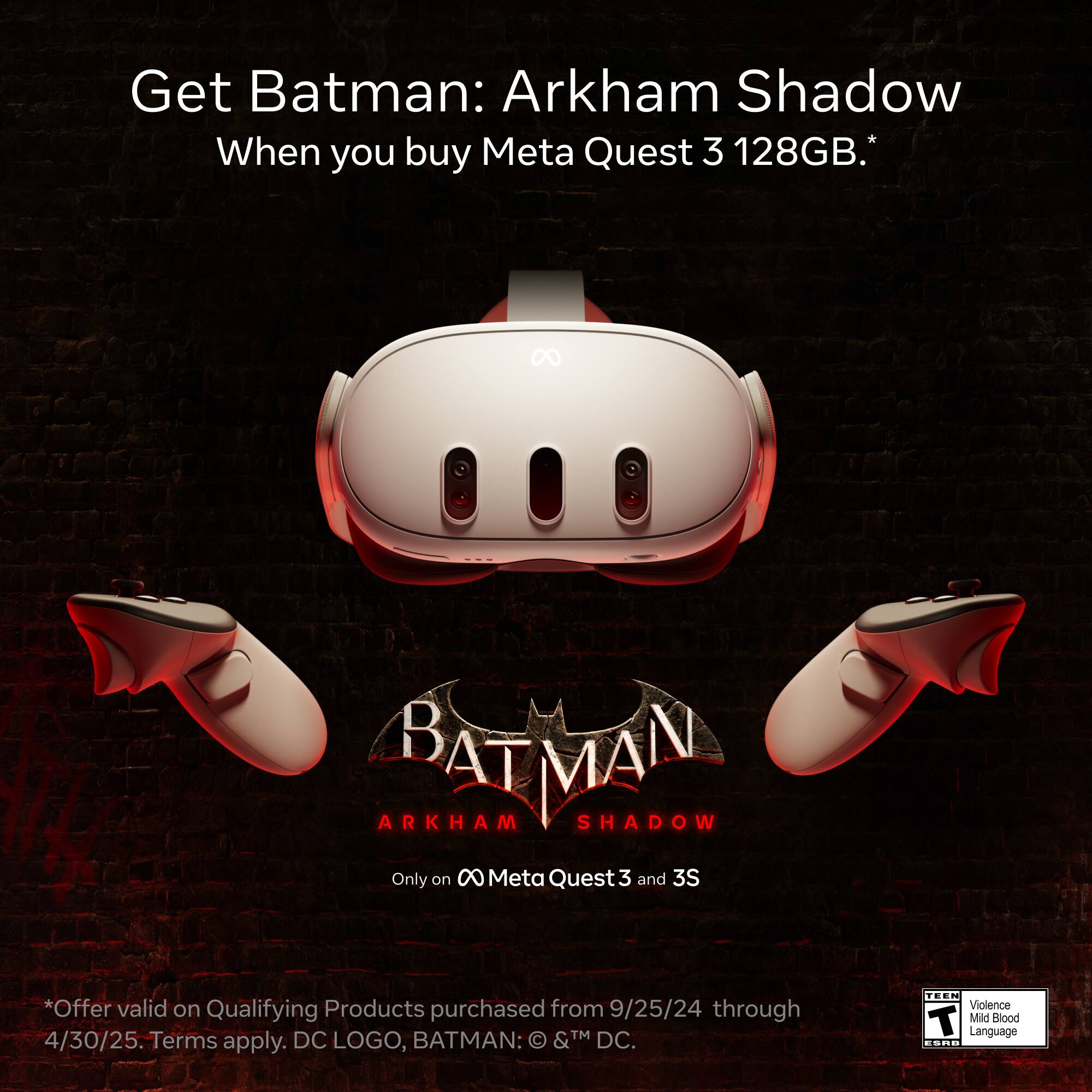 Get Batman: Arkham Shadow when you buy Meta Quest 3 128GB. Offer valid on qualifying products purchased from 9/25/24 through 4/30/25.
