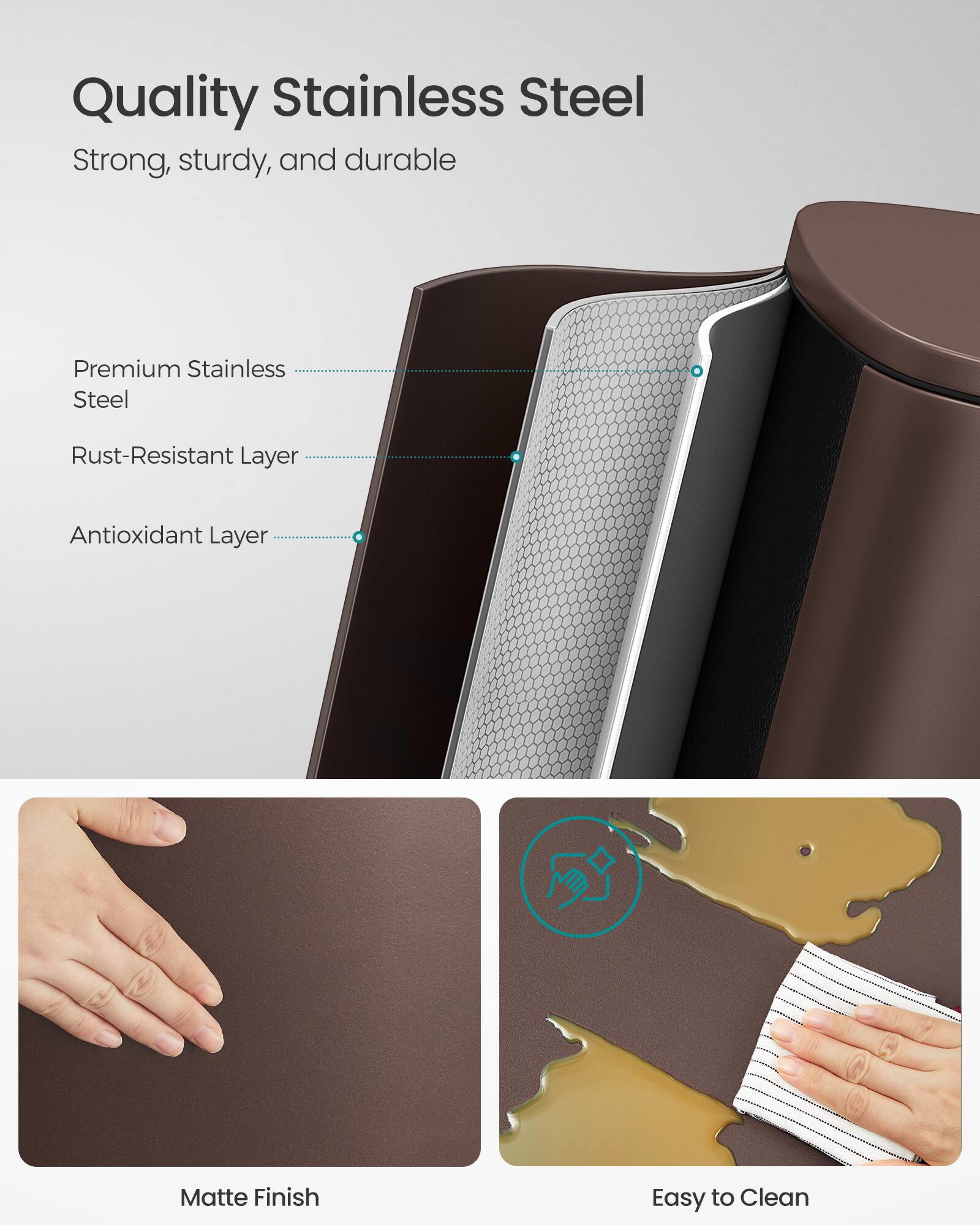 Quality Stainless Steel

Strong, sturdy, and durable

Premium Stainless Steel

Rust-Resistant Layer

Antioxidant Layer

Matte Finish

Easy to Clean