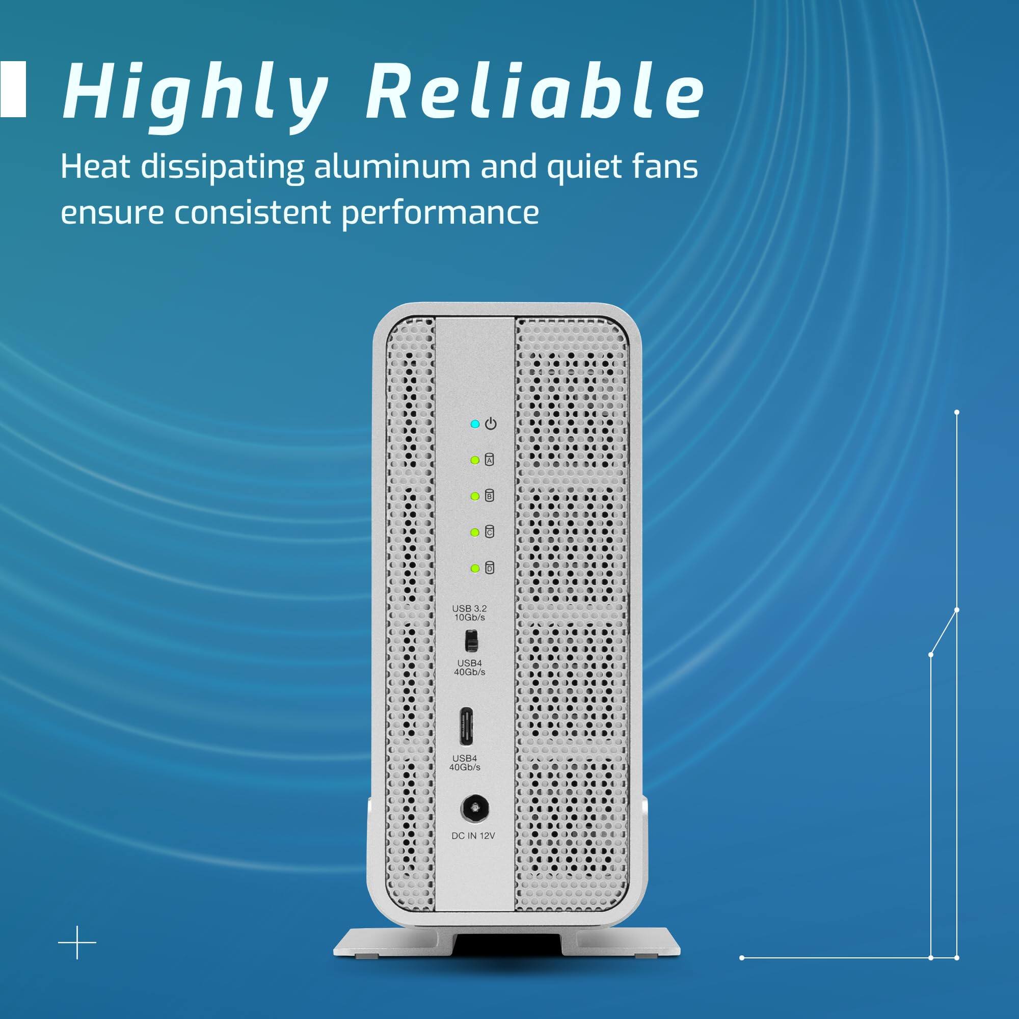 Highly Reliable  
Heat dissipating aluminum and quiet fans ensure consistent performance  

8 USB 3.2  
100MB/s  
40GB/s  

DC IN 12V