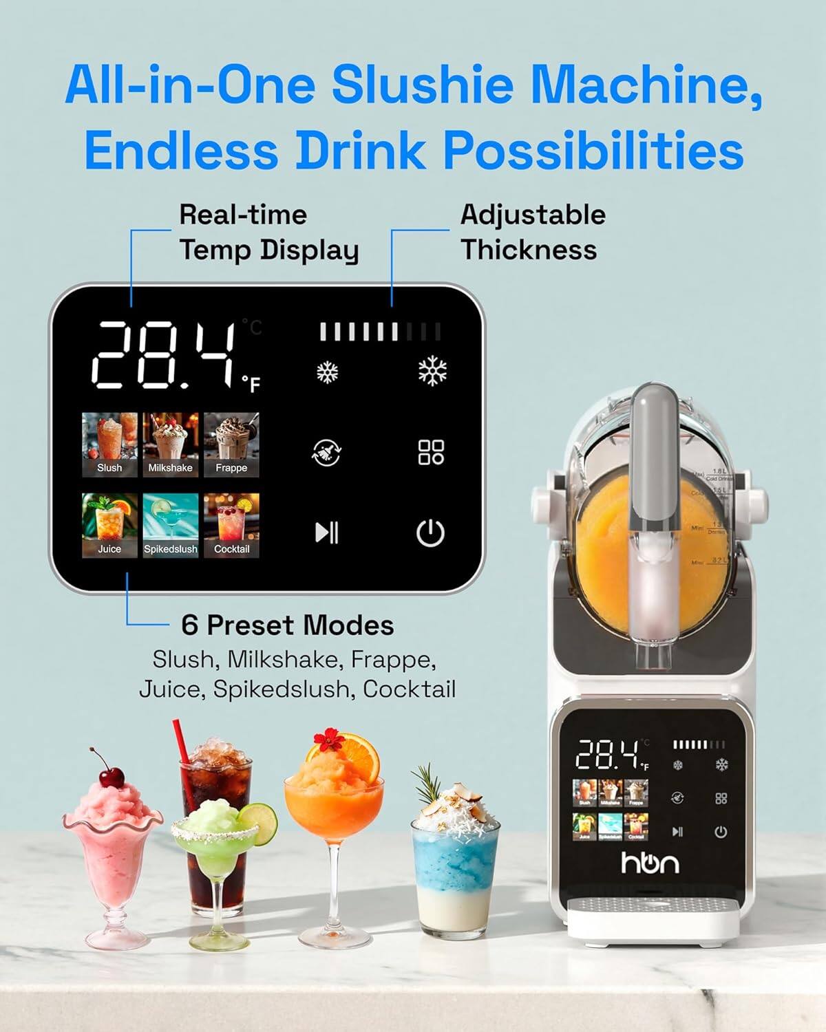 All-in-One Slushie Machine, Endless Drink Possibilities

- Real-time Adjustable Temp Display
- Adjustable Thickness

6 Preset Modes: Slush, Milkshake, Frappe, Juice, Spikedslush, Cocktail

28.4°F