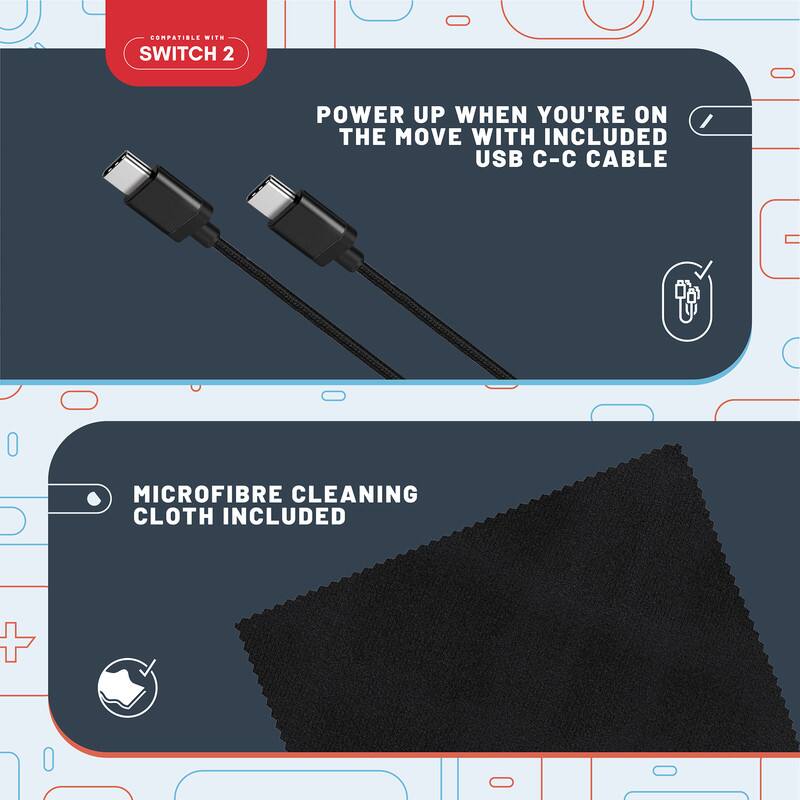 COMPATIBLE WITH SWITCH 2

POWER UP WHEN YOU'RE ON THE MOVE WITH INCLUDED USB C-C CABLE

MICROFIBRE CLEANING CLOTH INCLUDED