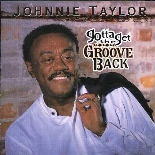 JOHNNIE TAYLOR  
Get the GROOVE BACK