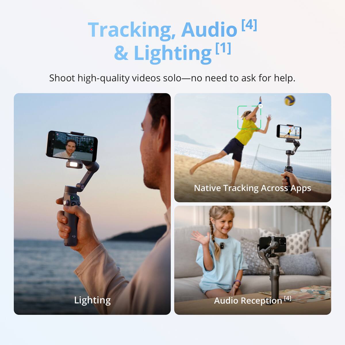 Tracking, Audio [4] & Lighting [1]  
Shoot high-quality videos solo—no need to ask for help.  

Native Tracking Across Apps  
Lighting  
Audio Reception [4]