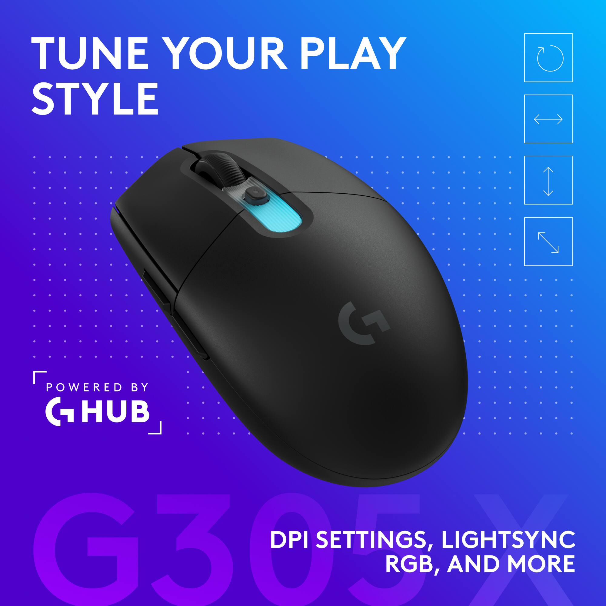 TUNE YOUR PLAY STYLE

POWERED BY G HUB

G305 DPI SETTINGS, LIGHTSYNC RGB, AND MORE