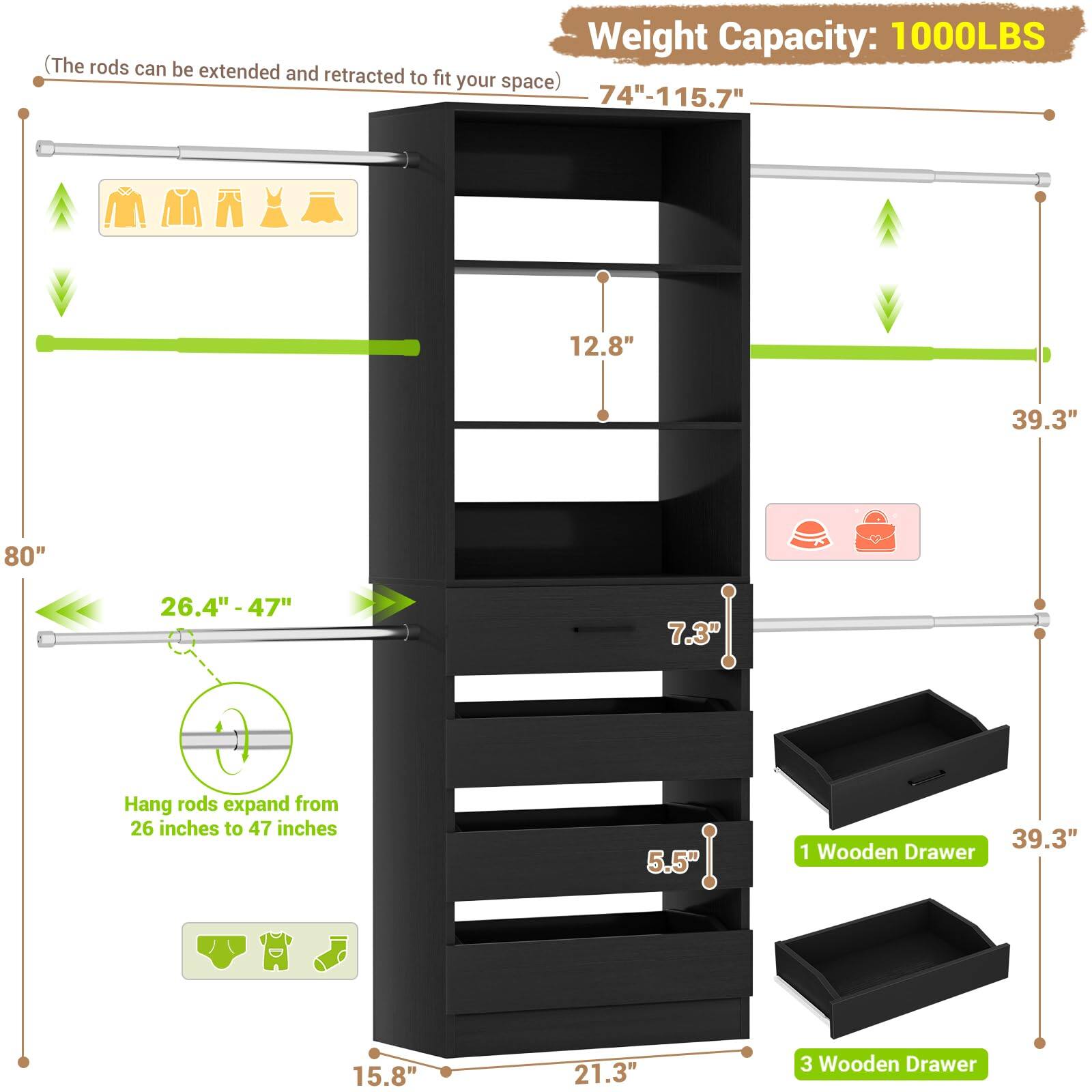 Weight Capacity: 1000LBS  
(The rods can be extended and retracted to fit your space)  
74"-115.7"  
12.8"  
39.3"  
80"  
26.4" - 47"  
7.3"  
Hang rods expand from 26 inches to 47 inches  
5.5"  
39.3"  
1 Wooden Drawer  
15.8"  
21.3"  
3 Wooden Drawer