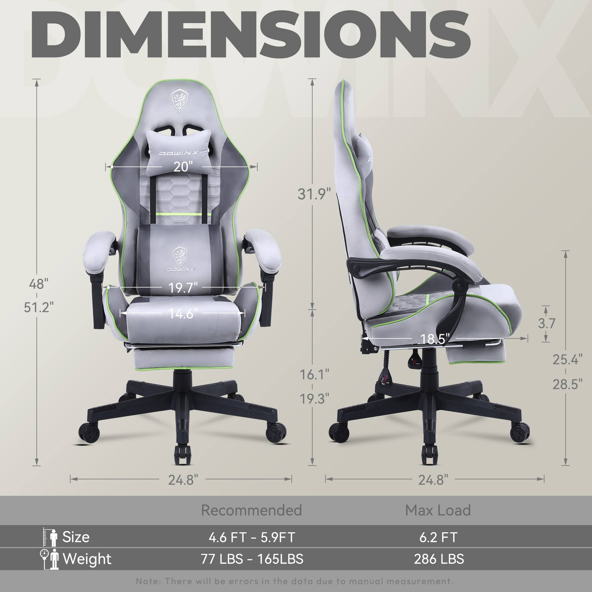 DIMENSIONS

- Height: 51.2"
- Width: 48"
- Depth: 31.9"
- Seat Height: 19.7"
- Seat Width: 19.3"
- Armrest Height: 20"
- Armrest Width: 16.1"
- Backrest Height: 31.9"
- Backrest Width: 19.7"
- Base Width: 24.8"
- Base Depth: 24.8"
- Seat Depth: 14.6"
- Backrest Depth: 18.5"
- Side Width: 25.4"
- Side Height: 28.5"
- Bottom Width: 24.8"
- Bottom Depth: 24.8"

Recommended Max Load

- Size: 4.6 FT - 5.9 FT
- Weight: 77 LBS - 165 LBS
- Max Load: 286 LBS

Note: There will be errors in the data due to manual measurement.
