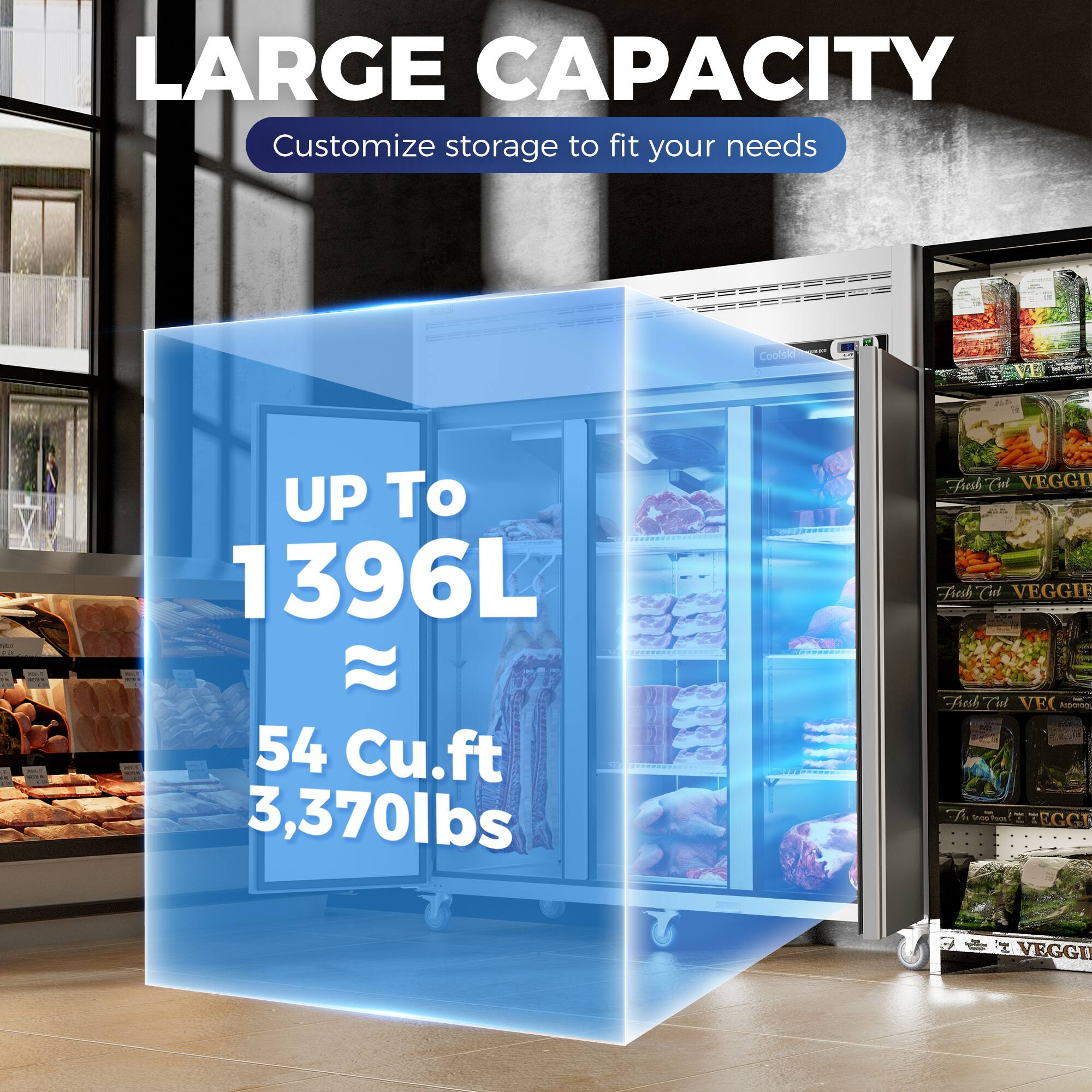 LARGE CAPACITY  
Customize storage to fit your needs  

UP To 1396L  
54 Cu.ft  
3,370lbs  

Fresh Cut VEGGIE  
Fresh Cut VEGGIE  
Fresh Cut VEGGIE  
Fresh Cut VEGGIE