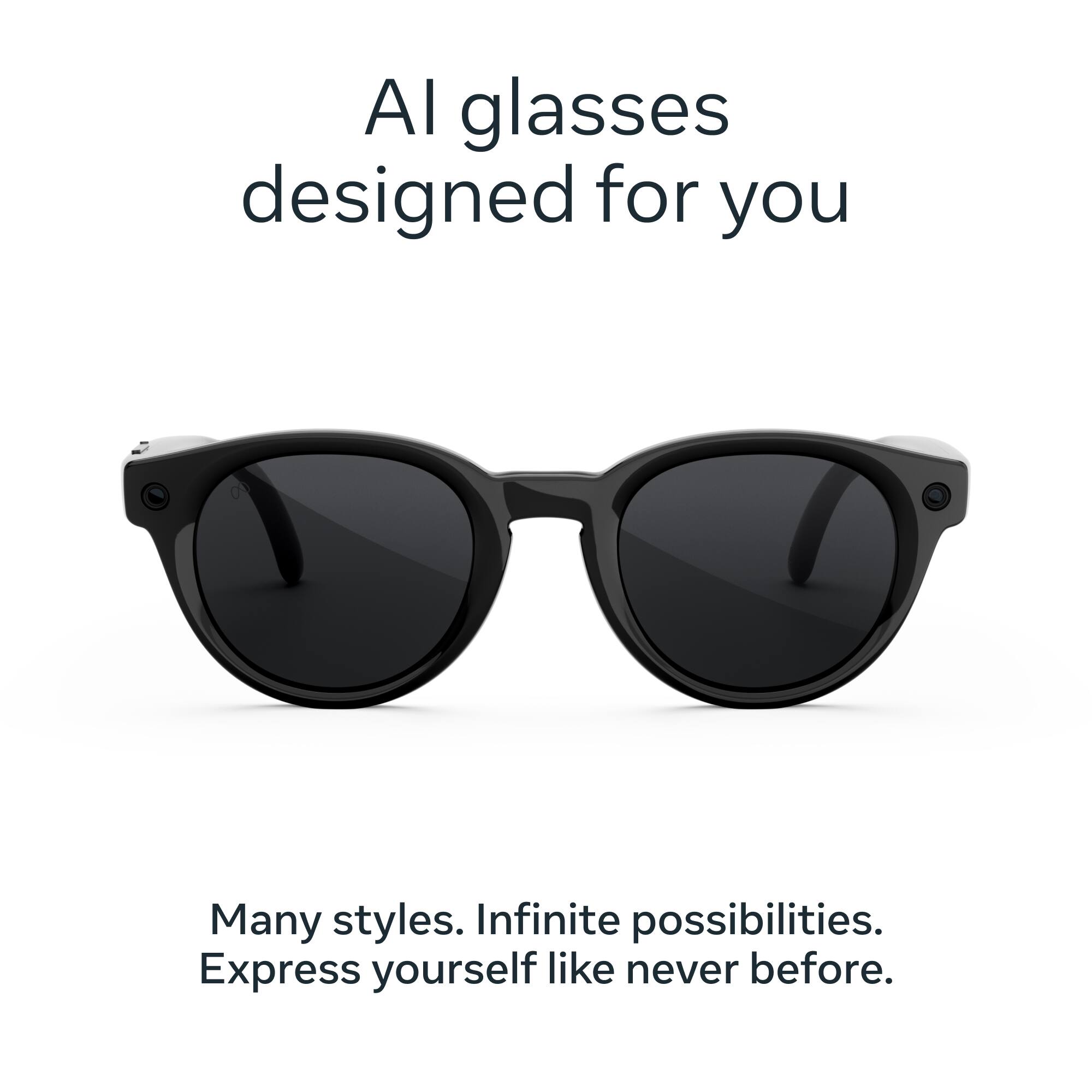 AI glasses designed for you

Many styles. Infinite possibilities. Express yourself like never before.