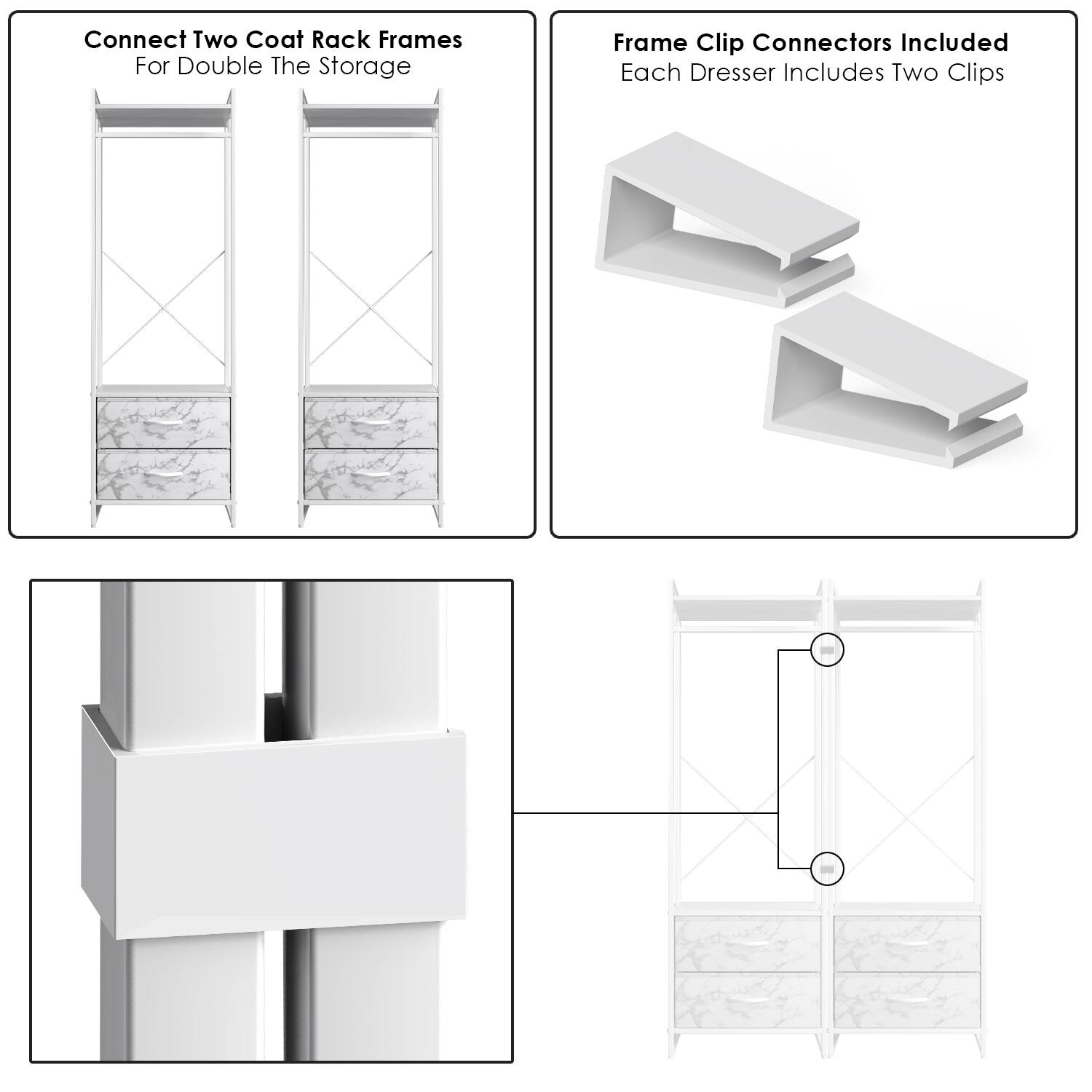 Connect Two Coat Rack Frames  
For Double The Storage  

Frame Clip Connectors Included  
Each Dresser Includes Two Clips