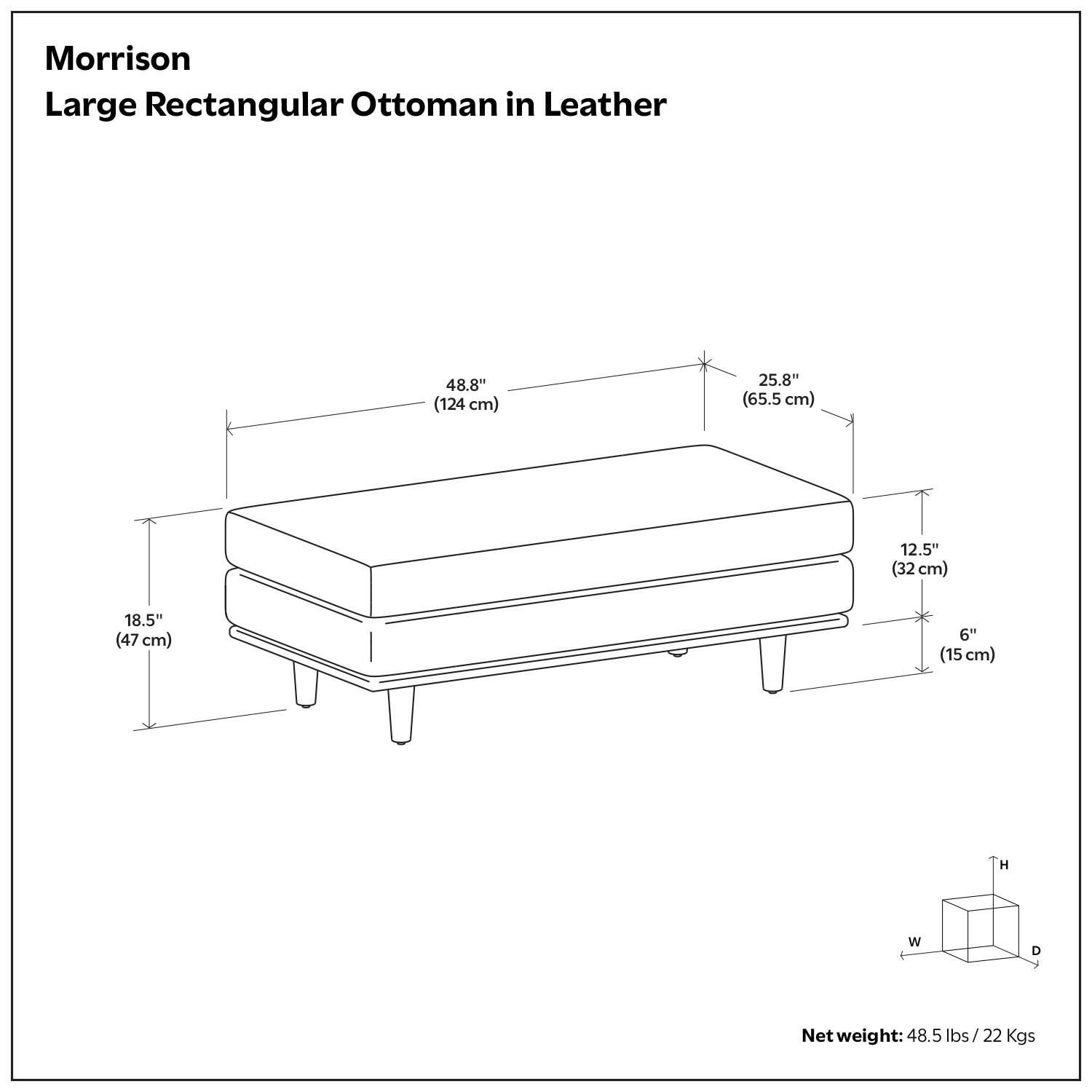 Morrison Large Rectangular Ottoman in Leather

- Height (H): 18.5" (47 cm)
- Width (W): 48.8" (124 cm)
- Depth (D): 25.8" (65.5 cm)
- Seat Height: 12.5" (32 cm)
- Leg Height: 6" (15 cm)

Net weight: 48.5 lbs / 22 Kgs