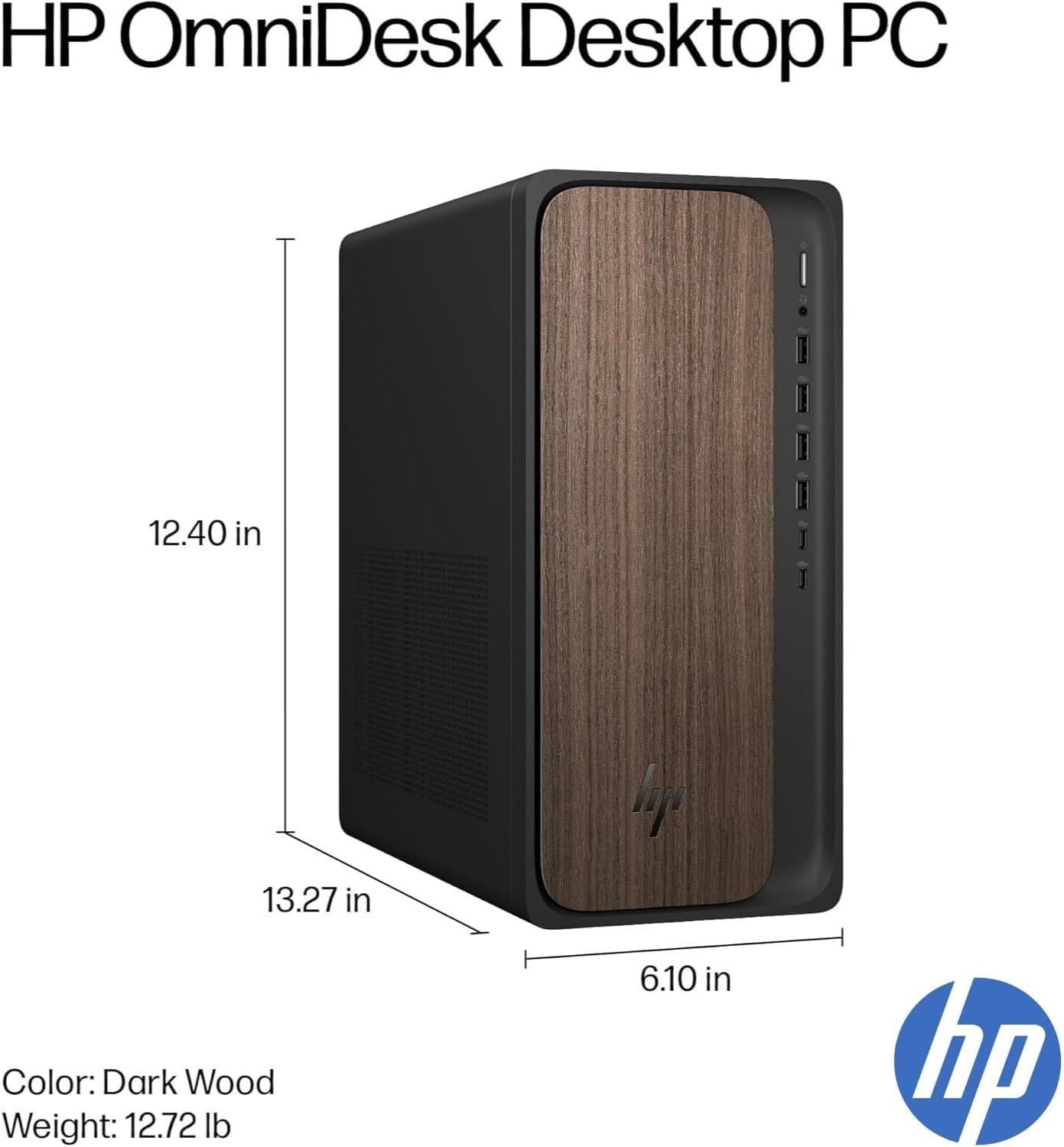 HP OmniDesk Desktop PC  
Color: Dark Wood  
Weight: 12.72 lb  
Dimensions: 12.40 in x 13.27 in x 6.10 in