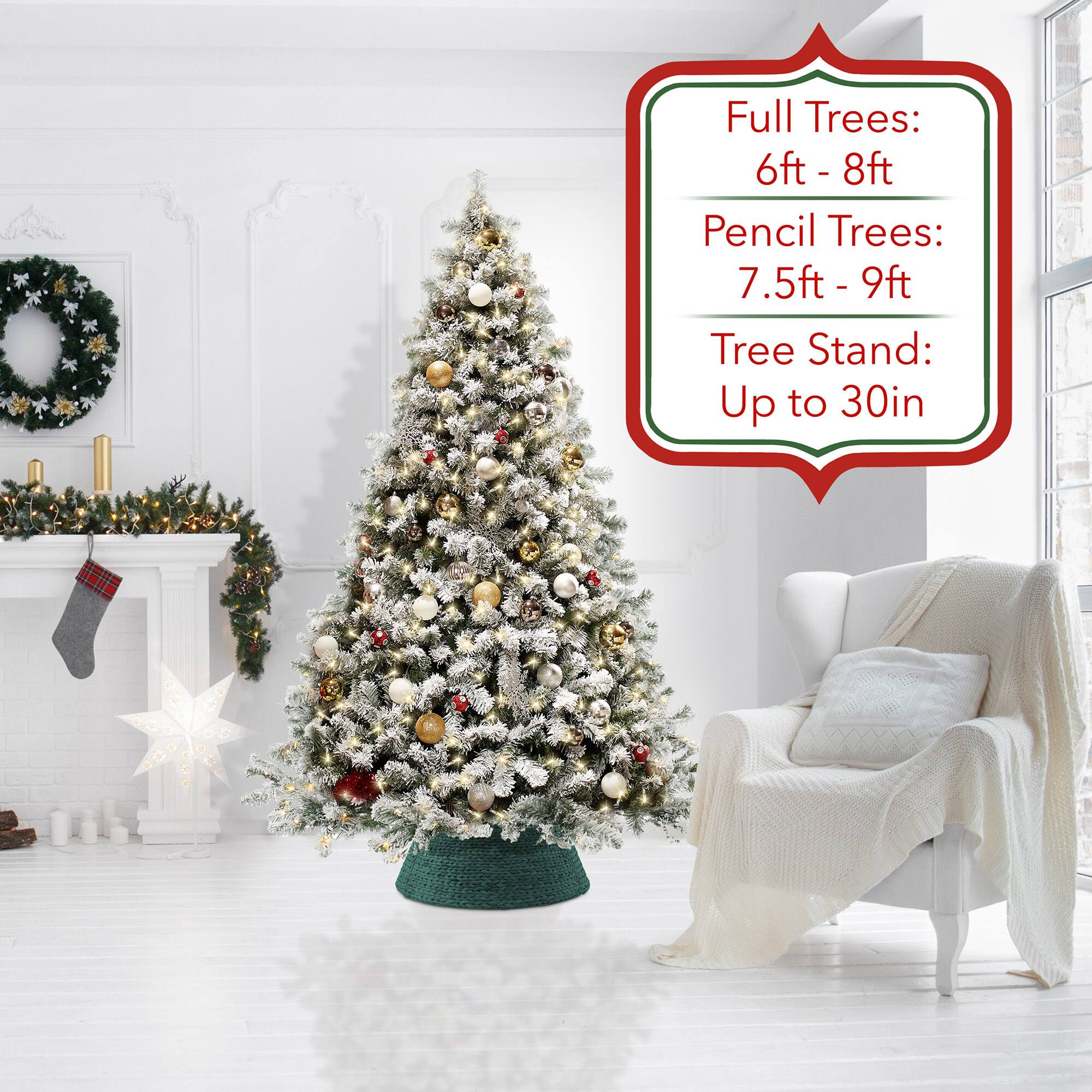 Full Trees: 6ft - 8ft  
Pencil Trees: 7.5ft - 9ft  
Tree Stand: Up to 30in