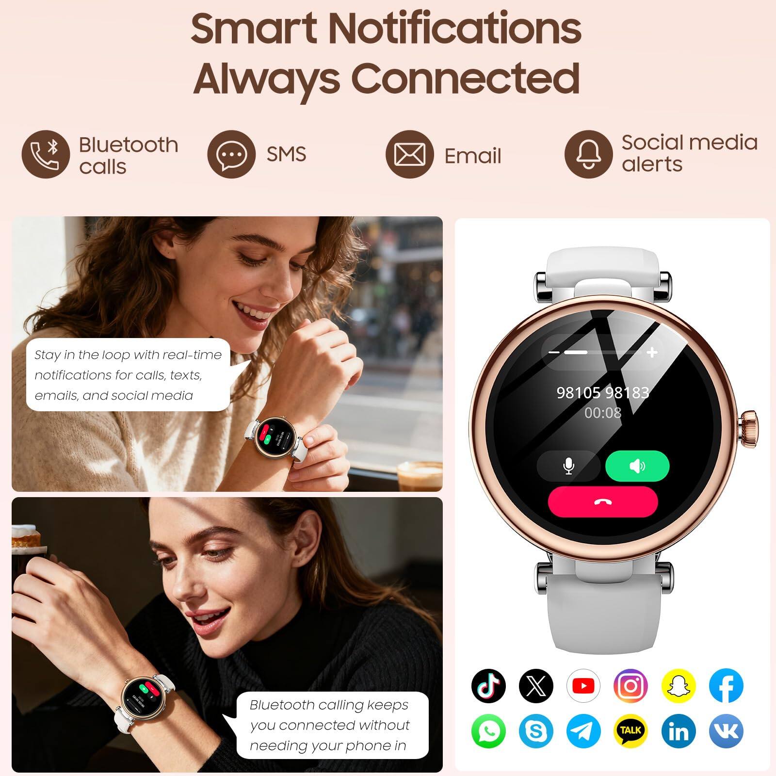 Smart Notifications Always Connected

Bluetooth calls  
SMS  
Email  
Social media alerts  

Stay in the loop with real-time notifications for calls, texts, emails, and social media

Bluetooth calling keeps you connected without needing your phone in hand