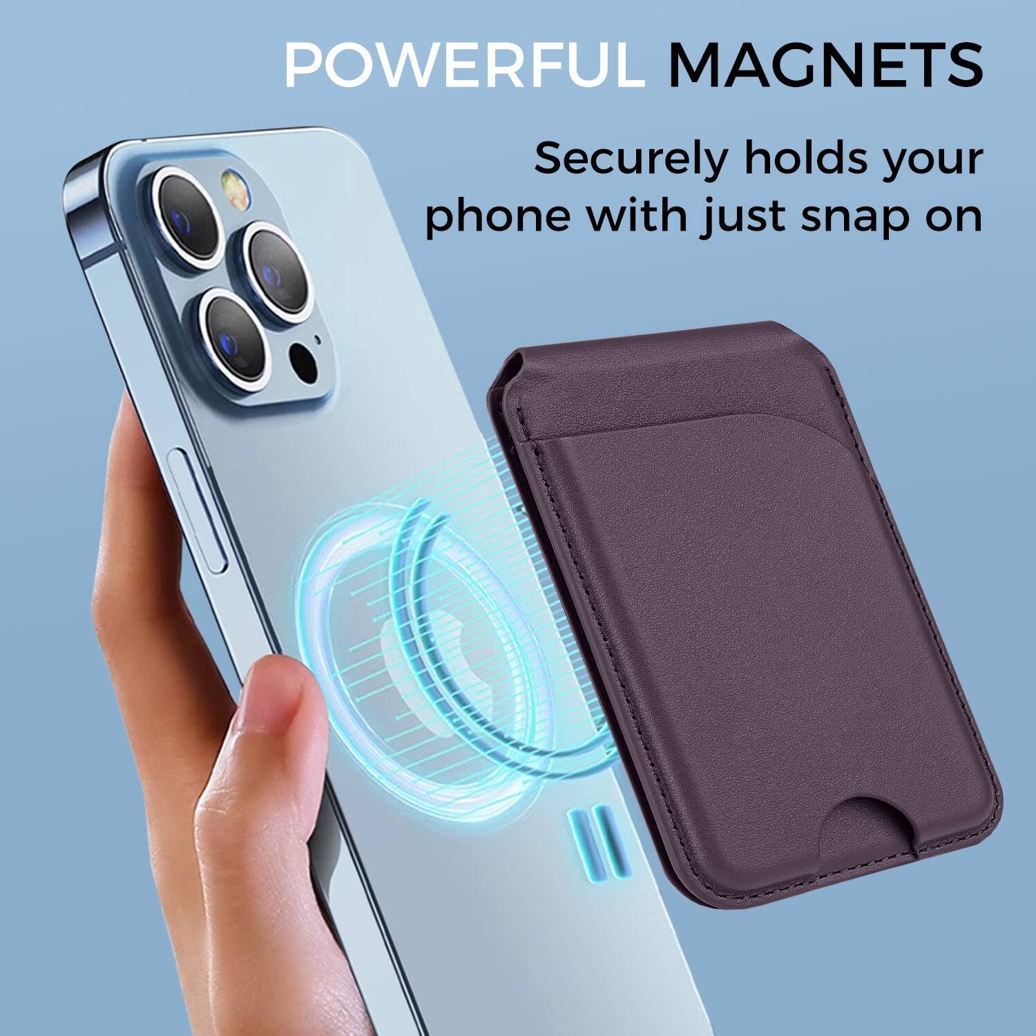 POWERFUL MAGNETS  
Securely holds your phone with just snap on