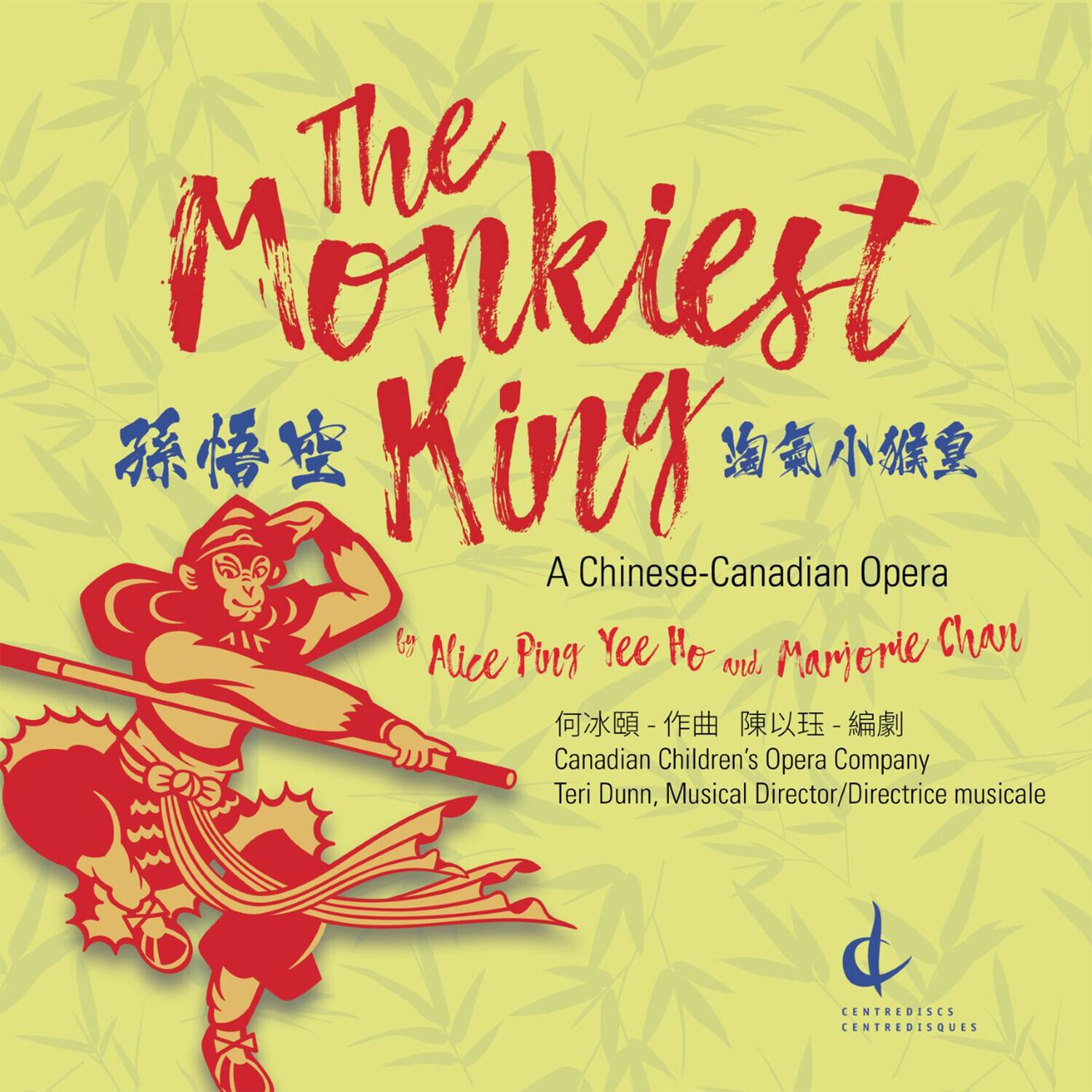 The Monkiest King  
A Chinese-Canadian Opera  
by Alice Ping Yee Ho and Marjorie Chan  
Canadian Children's Opera Company  
Teri Dunn, Musical Director/Directrice musicale  

CENTREDISCS  
CENTREDISQUES