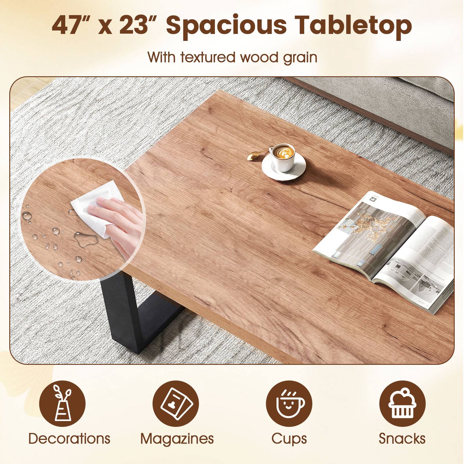 47" x 23" Spacious Tablettop  
With textured wood grain  

Decorations  
Magazines  
Cups  
Snacks