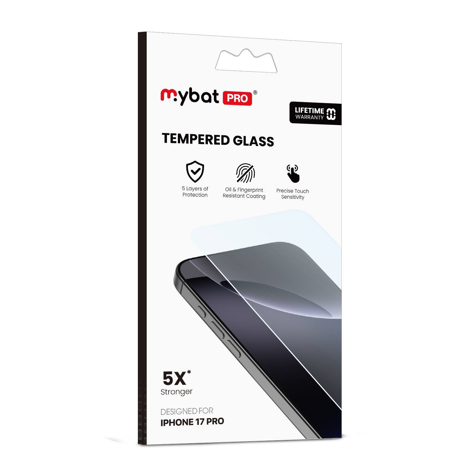 mybat PRO  
TEMPERED GLASS  

LIFETIME WARRANTY  

5 Layers of Protection  
Oil & Fingerprint Resistant Coating  
Precise Touch Sensitivity  

5X* Stronger  

DESIGNED FOR  
IPHONE 17 PRO  

*Lifetime Warranty