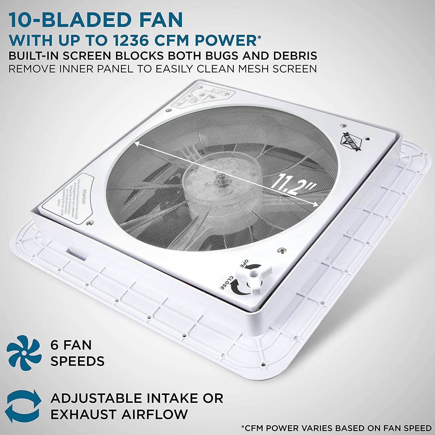 10-Bladed Fan with up to 1236 CFM Power*  
Built-in screen blocks both bugs and debris. Remove inner panel to easily clean mesh screen.  

6 Fan Speeds  
Adjustable Intake or Exhaust Airflow  

*CFM Power varies based on fan speed