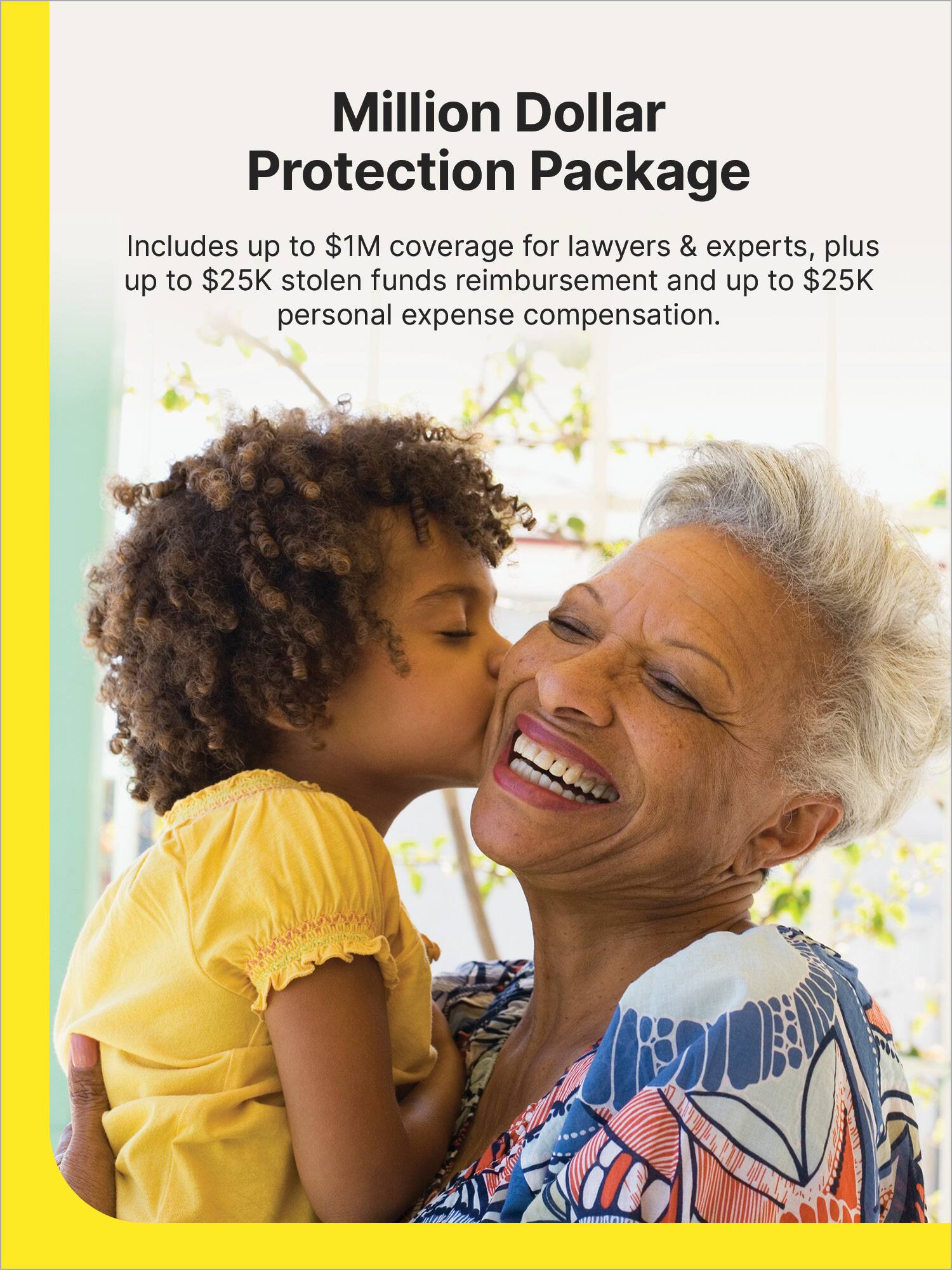 Million Dollar Protection Package

Includes up to $1M coverage for lawyers & experts, plus up to $25K stolen funds reimbursement and up to $25K personal expense compensation.