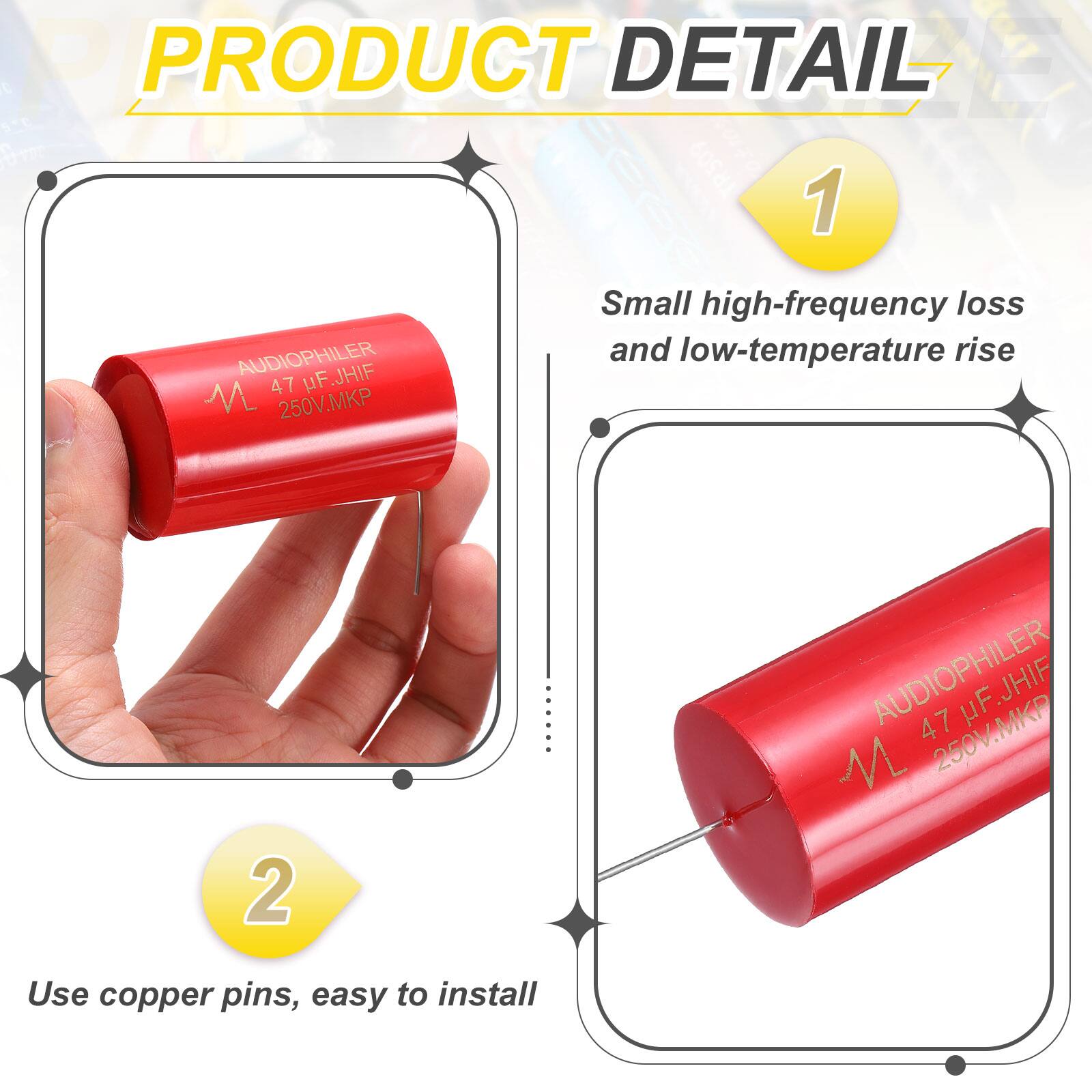 PRODUCT DETAIL

1. AUDIOPHILER 47 uF JHIF 250V.MKP
   - Small high-frequency loss and low-temperature rise

2. AUDIOPHILER 47 uF JHIF 250V.MKP
   - Use copper pins, easy to install