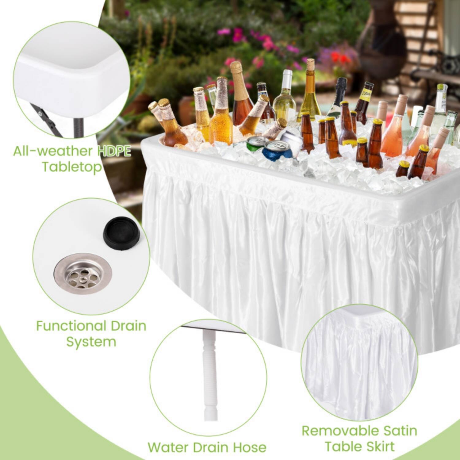 All-weather HDPE Tabletop  
Functional Drain System  
Water Drain Hose  
Removable Satin Table Skirt