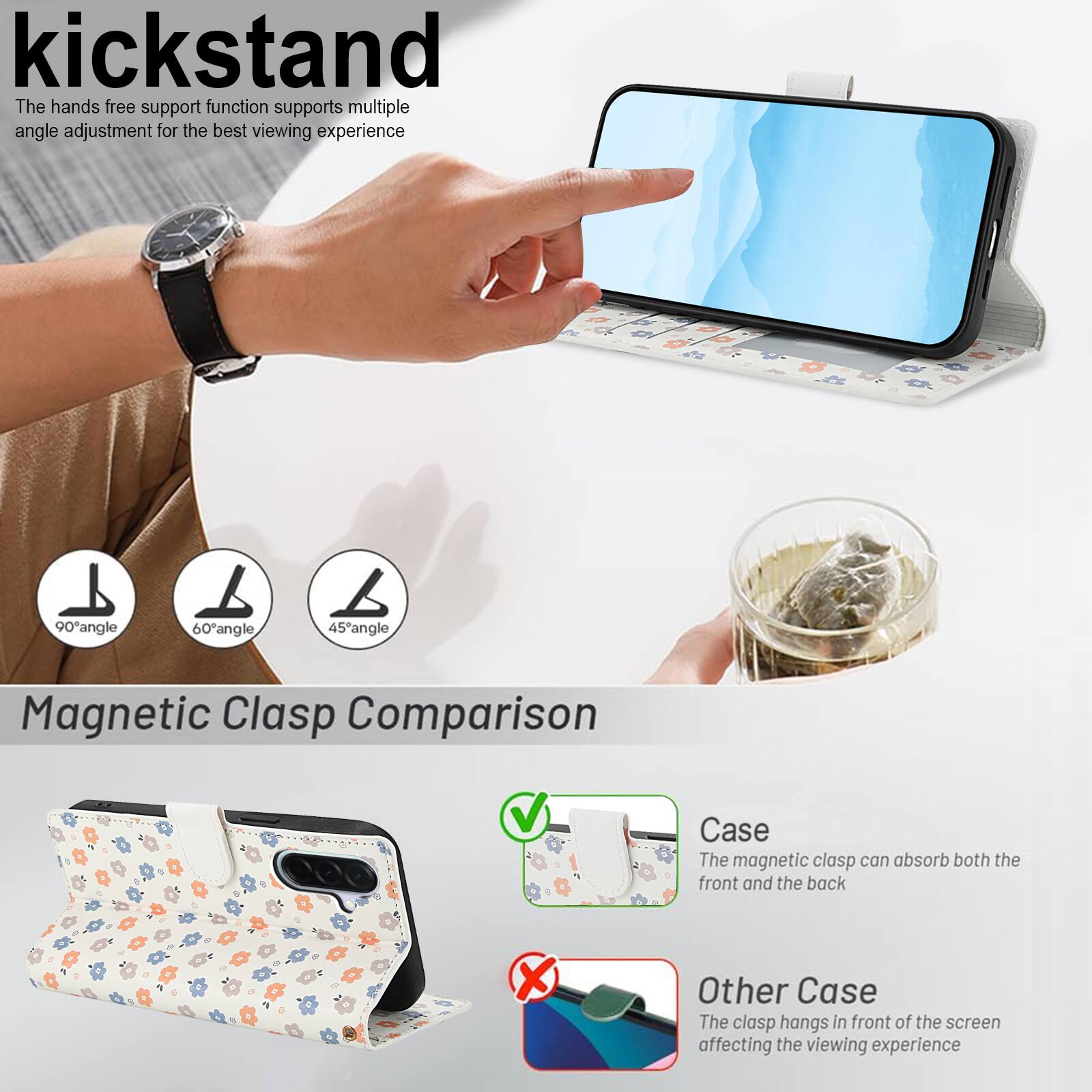 kickstand

The hands free support function supports multiple angle adjustment for the best viewing experience

90° angle
60° angle
45° angle

Magnetic Clasp Comparison

Case
The magnetic clasp can absorb both the front and the back

Other Case
The clasp hangs in front of the screen affecting the viewing experience