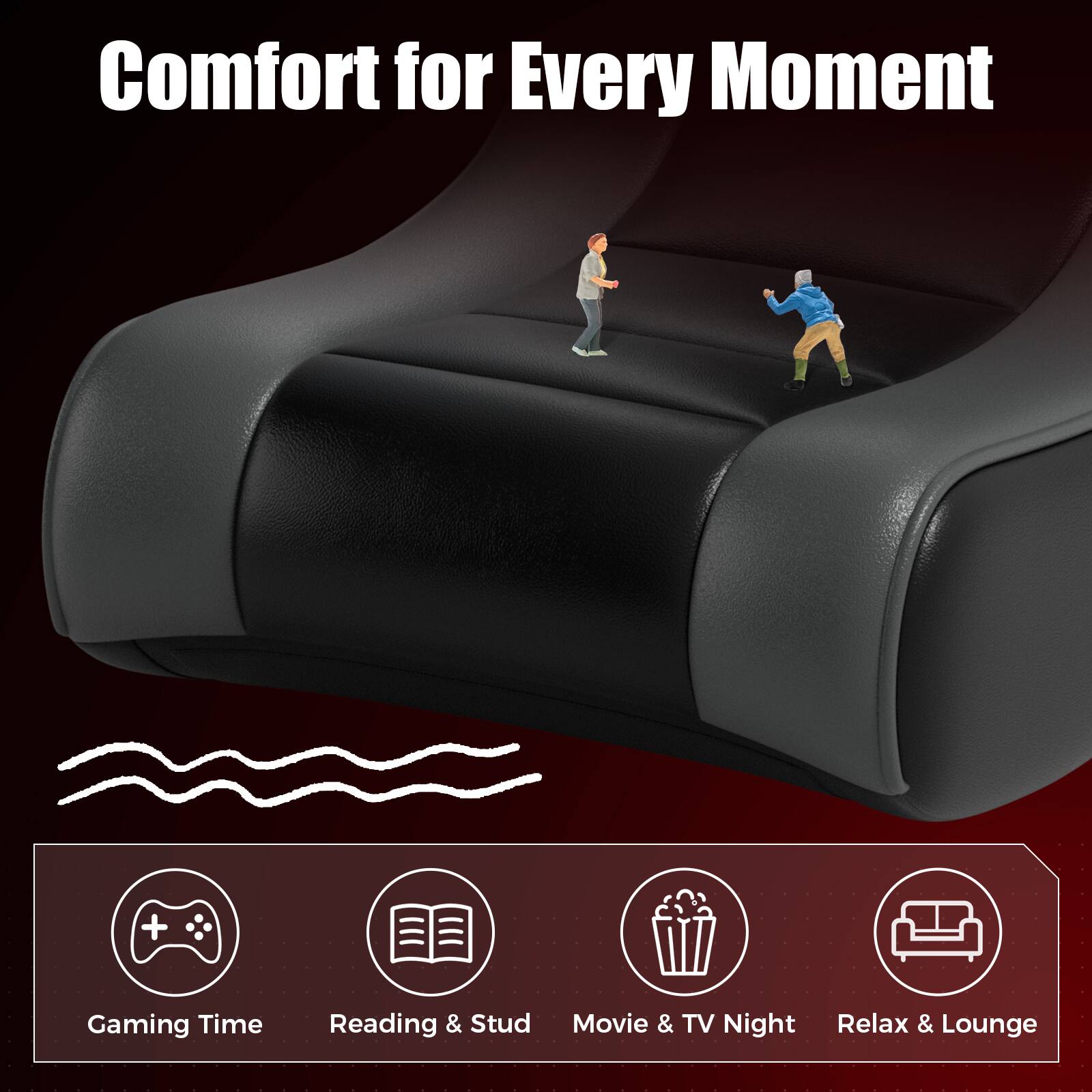 Comfort for Every Moment

Gaming Time  
Reading & Stud  
Movie & TV Night  
Relax & Lounge