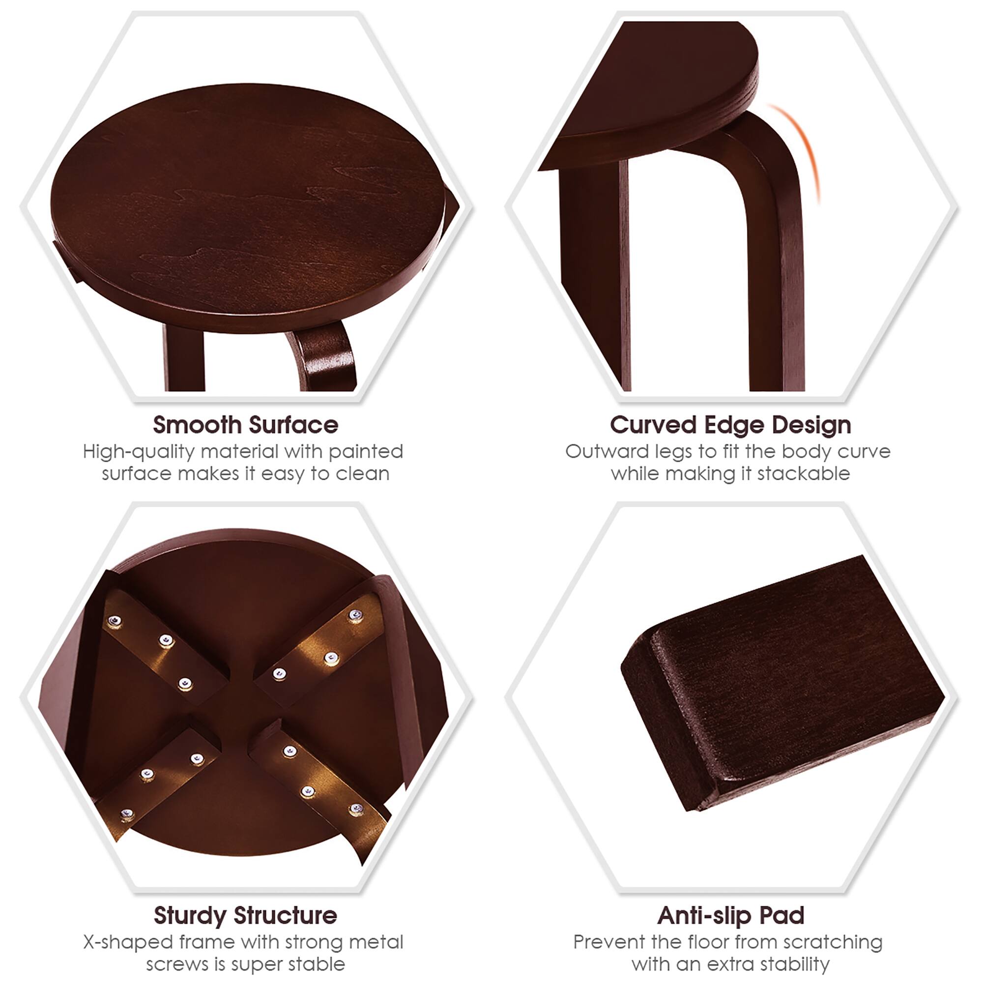 Here is the corrected and grouped text:

1. **Smooth Surface**
   - High-quality material with a painted surface makes it easy to clean.

2. **Curved Edge Design**
   - Outward legs to fit the body curve while making it stackable.

3. **Sturdy Structure**
   - X-shaped frame with strong metal screws is super stable.

4. **Anti-slip Pad**
   - Prevents the floor from scratching with extra stability.