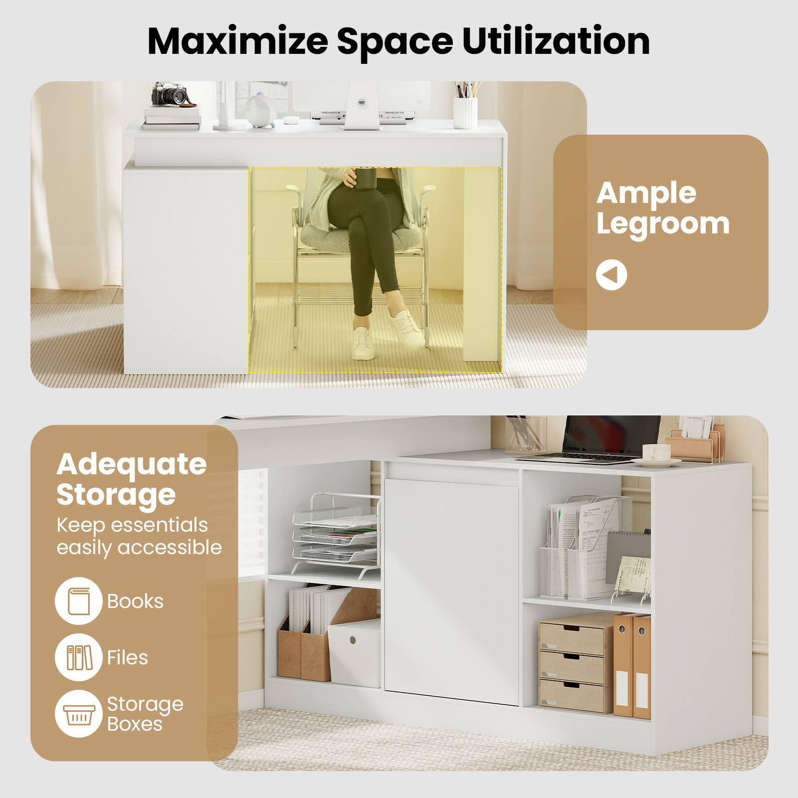 Maximize Space Utilization  
Ample Legroom  
Adequate Storage  
Keep essentials easily accessible  
Books  
Files  
Storage Boxes