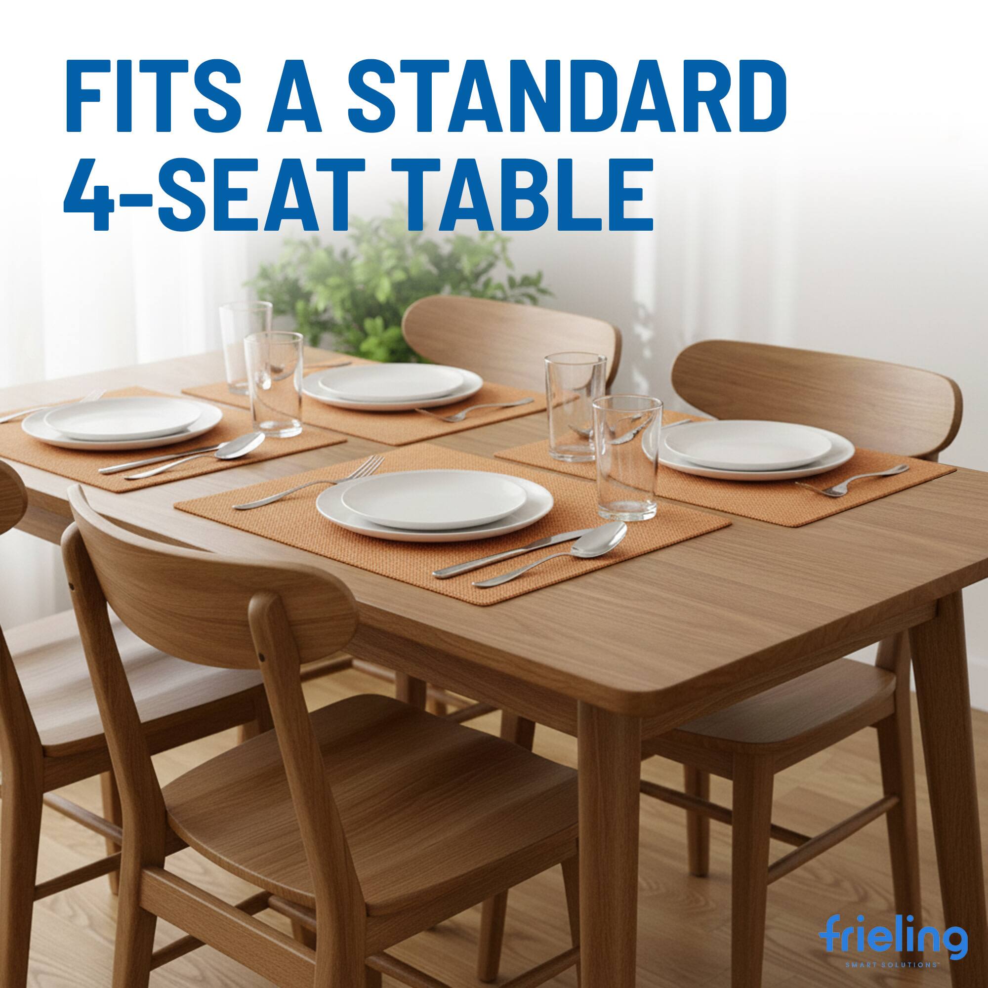 FITS A STANDARD 4-SEAT TABLE  
frieling  
SMART SOLUTIONS