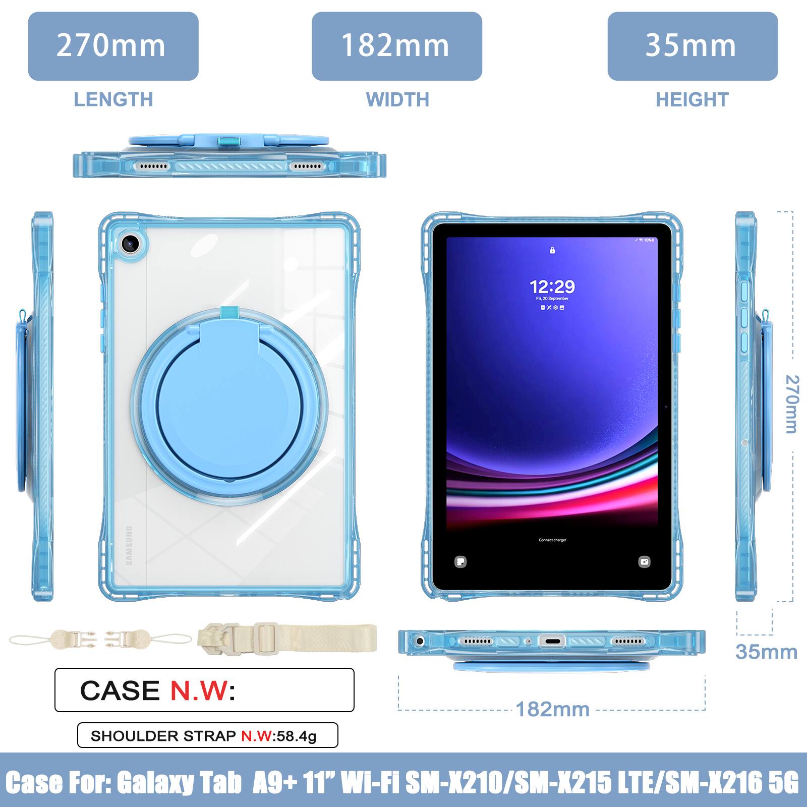 270mm 182mm 35mm  
LENGTH WIDTH HEIGHT  

12:29  

CASE N.W:  
SHOULDER STRAP N.W: 58.4g  

Case For: Galaxy Tab A9+ 11" WI-FI SM-X210/SM-X215 LTE/SM-X216 5G