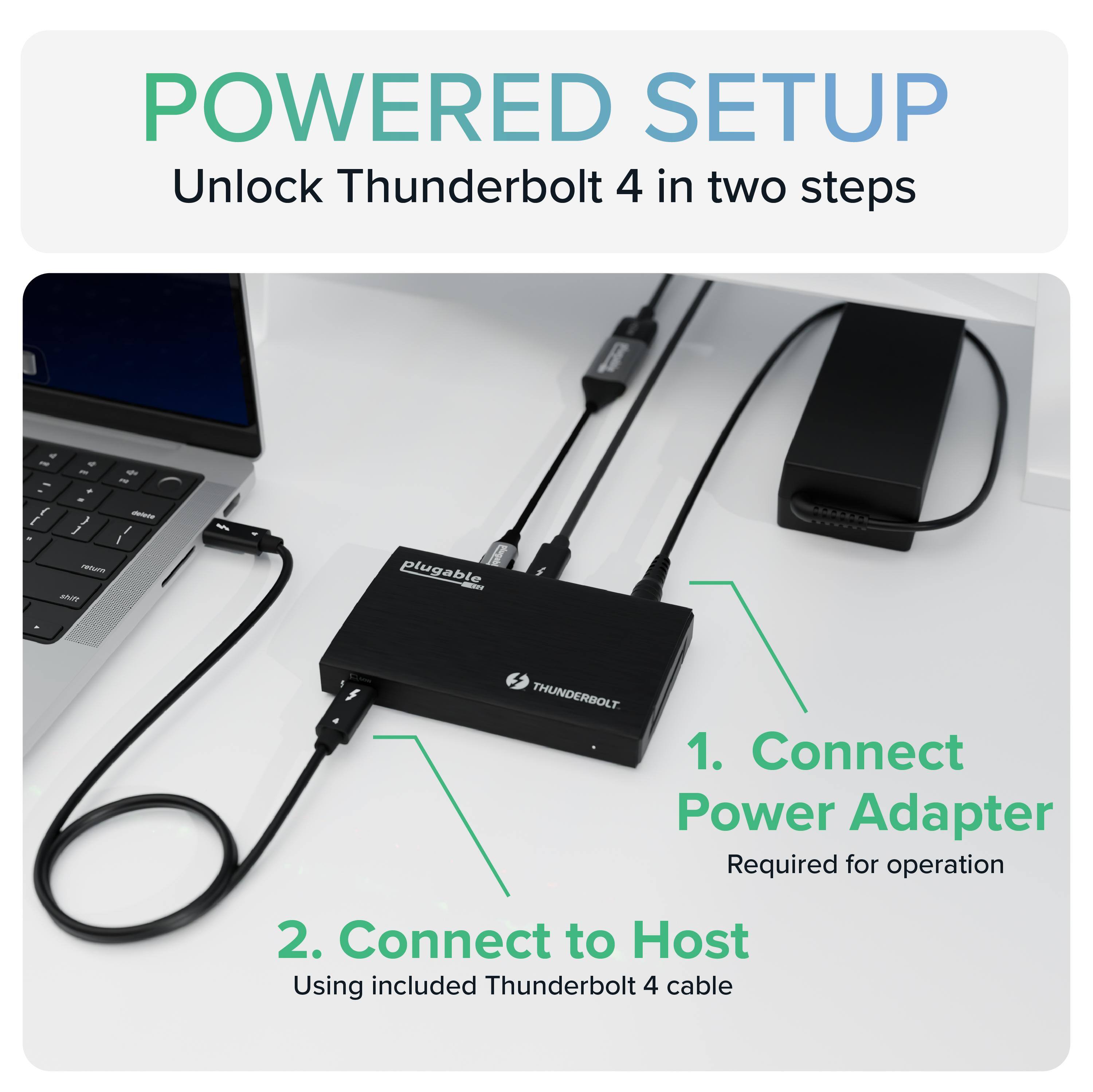 POWERED SETUP  
Unlock Thunderbolt 4 in two steps

1. Connect Power Adapter  
Required for operation

2. Connect to Host  
Using included Thunderbolt 4 cable