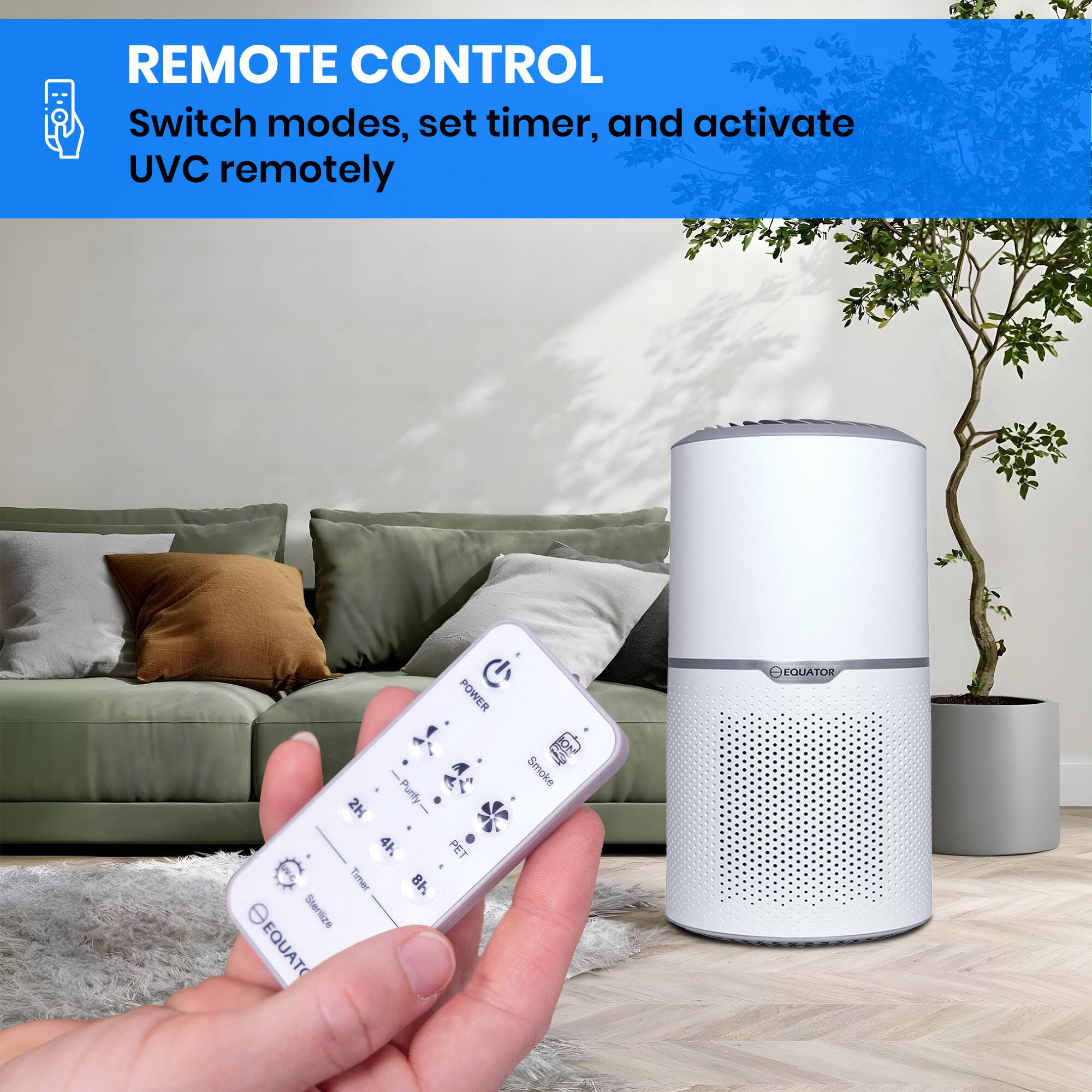 REMOTE CONTROL  
Switch modes, set timer, and activate UVC remotely