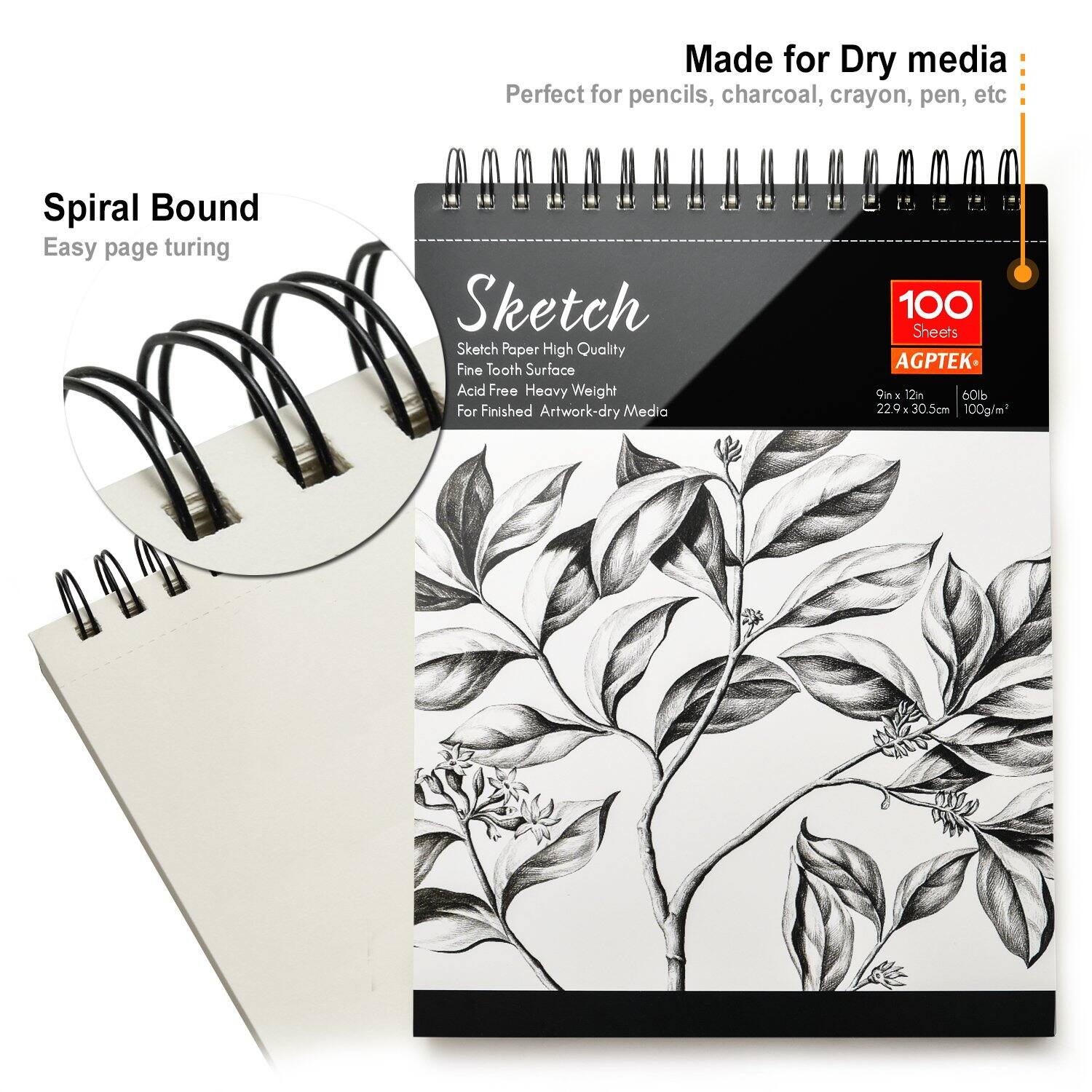 Made for Dry media  
Perfect for pencils, charcoal, crayon, pen, etc  
Spiral Bound  
Easy page turning  
Sketch  
Sketch Paper  
High Quality  
Fine Tooth Surface  
Acid Free  
Heavy Weight  
For Finished Artwork-dry Media  
100 Sheets  
AGPTEK  
9in x 12in  
60lb  
22.9 x 30.5cm  
100g/m²