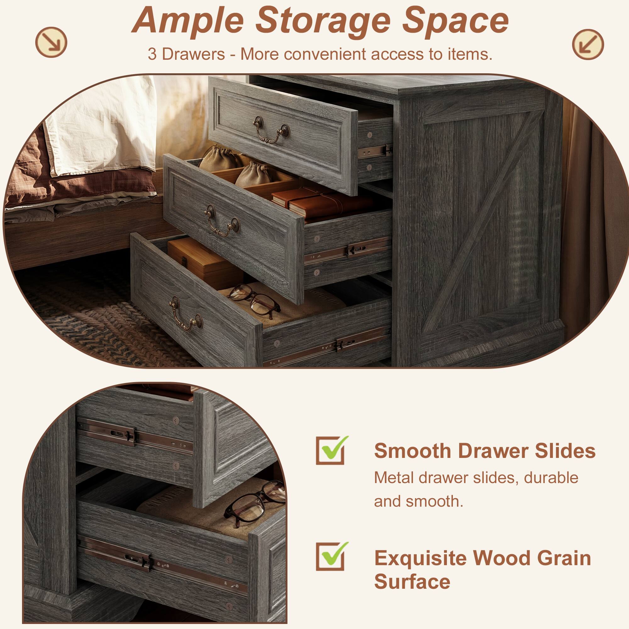 Ample Storage Space  
3 Drawers - More convenient access to items.  

Smooth Drawer Slides  
Metal drawer slides, durable and smooth.  

Exquisite Wood Grain Surface