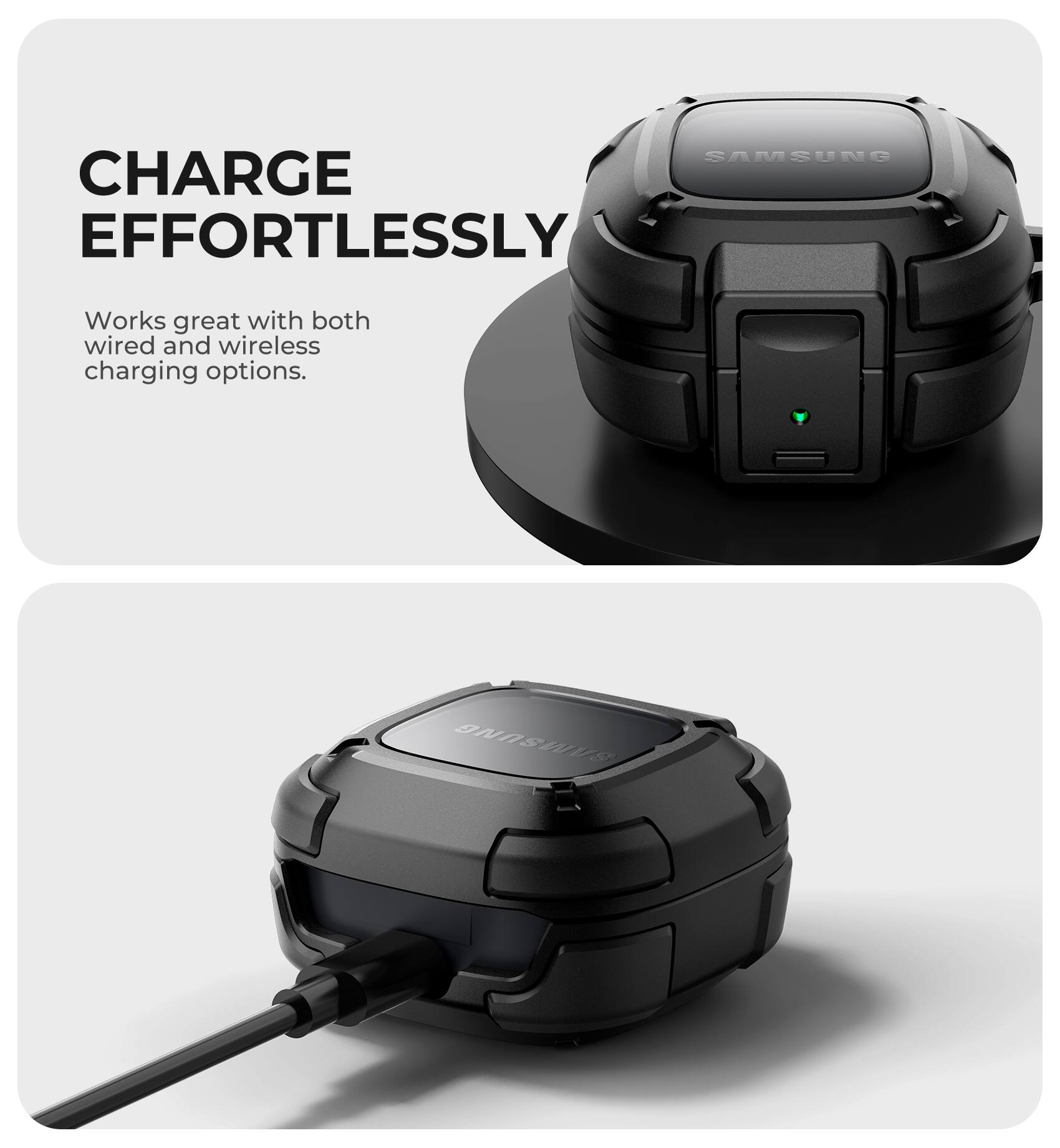 CHARGE EFFORTLESSLY  
Works great with both wired and wireless charging options.