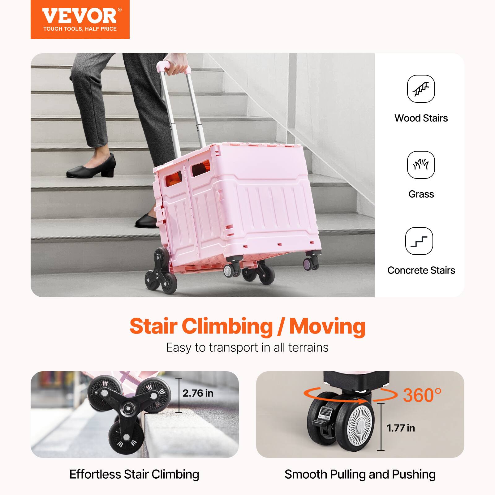VEVOR TOUGH TOOLS, HALF PRICE

Wood Stairs Grass Concrete Stairs

Stair Climbing / Moving
Easy to transport in all terrains

Effortless Stair Climbing
2.76 in

Smooth Pulling and Pushing
1.77 in
360°