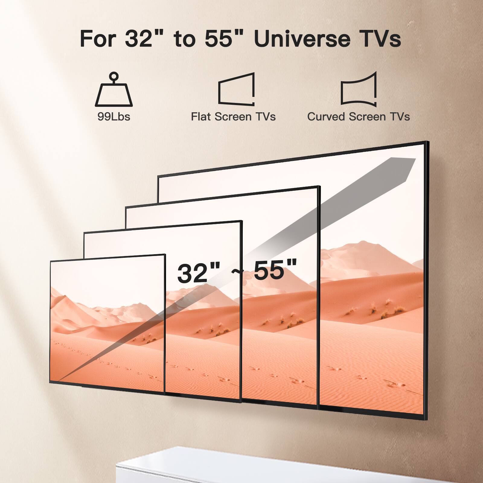 For 32" to 55" Universe TVs

99Lbs

Flat Screen TVs

Curved Screen TVs

32" ~ 55"