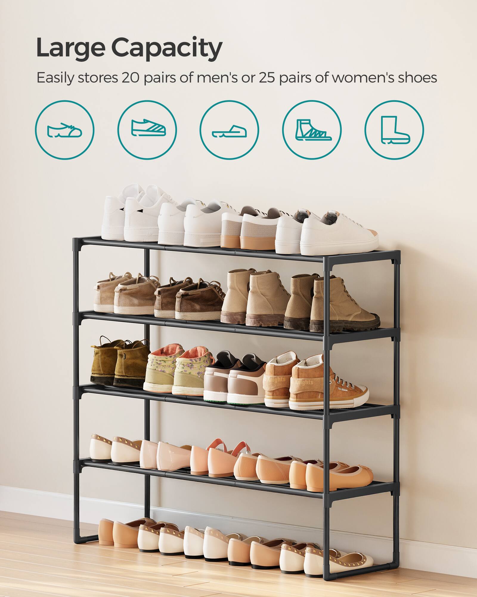 Large Capacity  
Easily stores 20 pairs of men's or 25 pairs of women's shoes