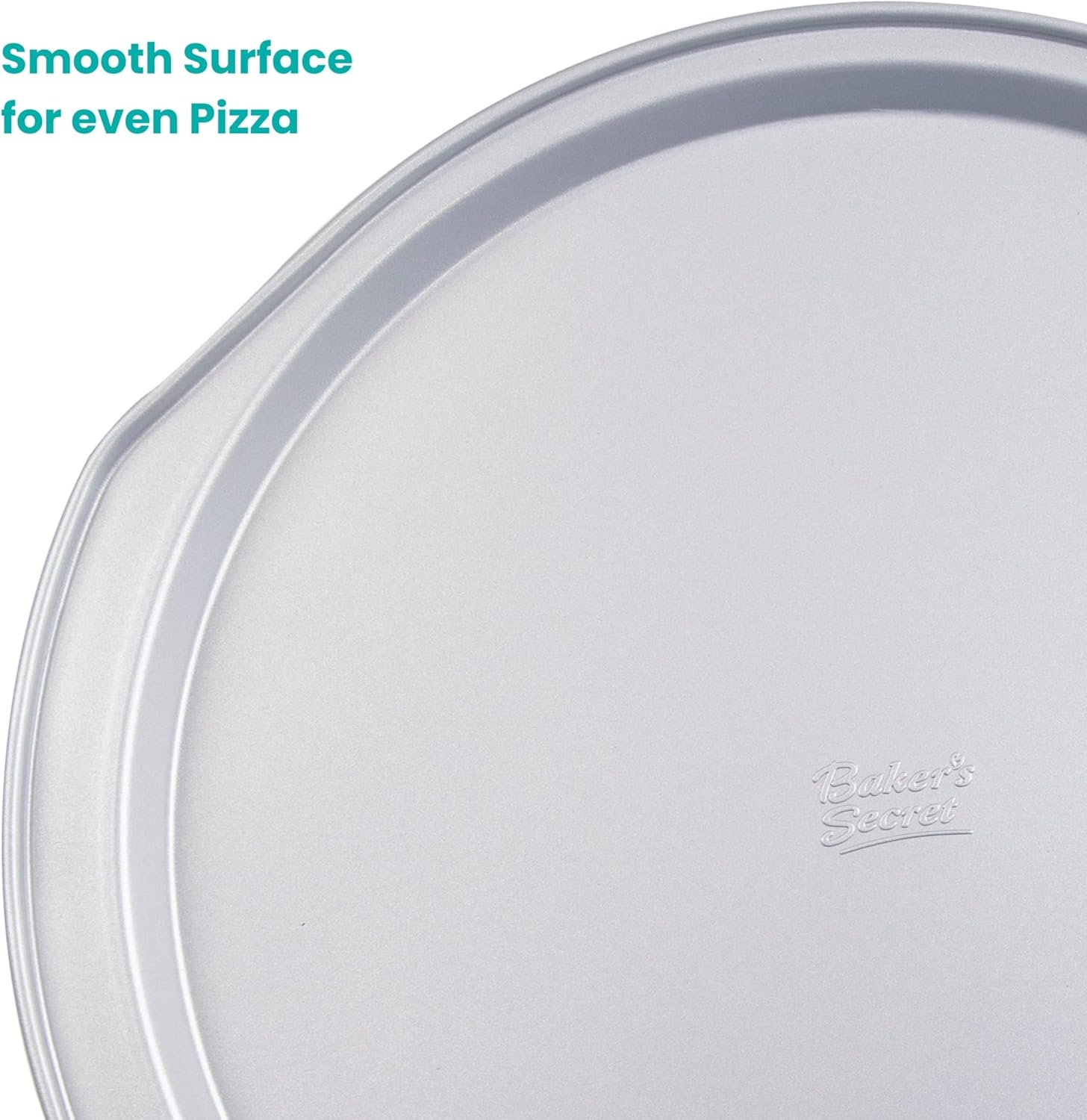 Smooth Surface for even Pizza

Baker's Secret