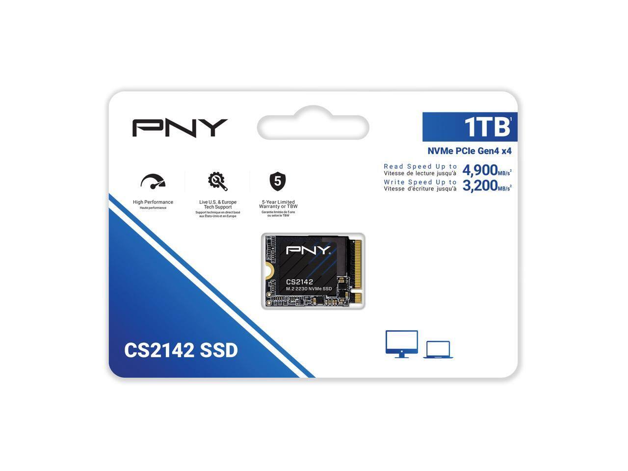 PNY 5 High Performance Live U.S. & Europe 5-Year Limited performance Tech Support Warranty NO TBW

1TB NVMe PCIe Gen4 x4

Read Speed Up to 4,900 MB/s
Write Speed Up to 3,200 MB/s

PNY
CS2142 M.2 2230 NVMe SSD