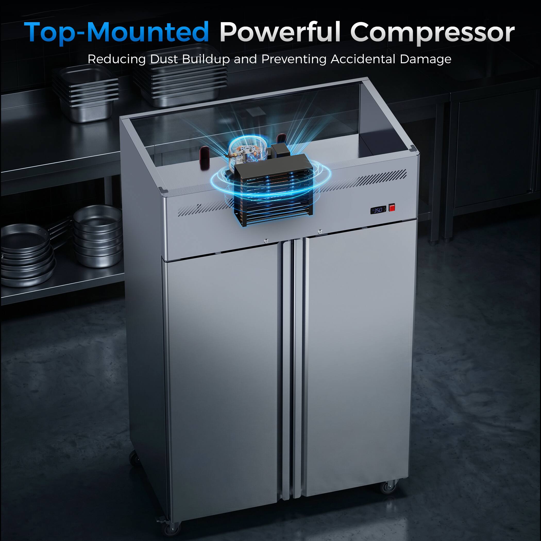 Top-Mounted Powerful Compressor  
Reducing Dust Buildup and Preventing Accidental Damage