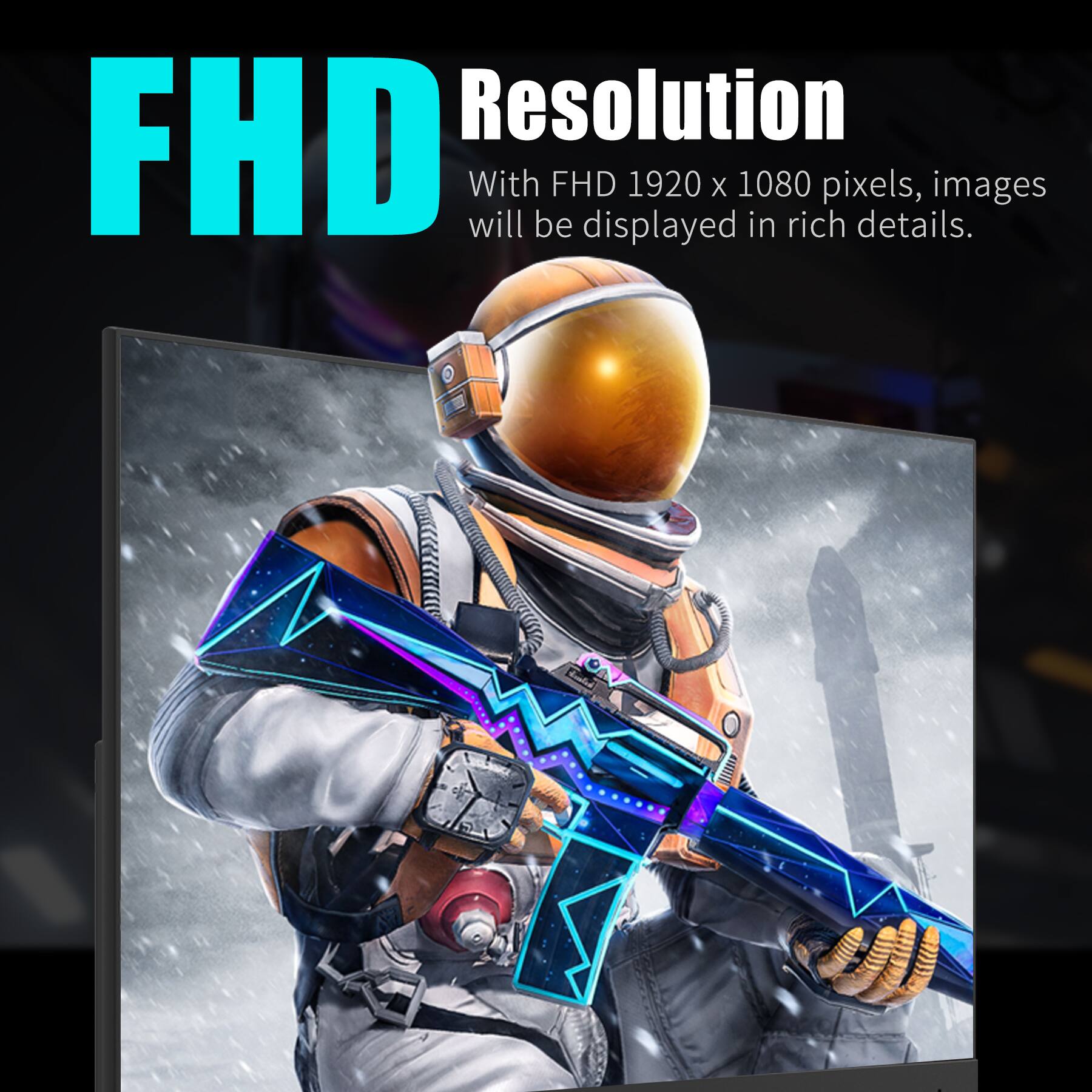 FHD Resolution  
With FHD 1920 x 1080 pixels, images will be displayed in rich details.